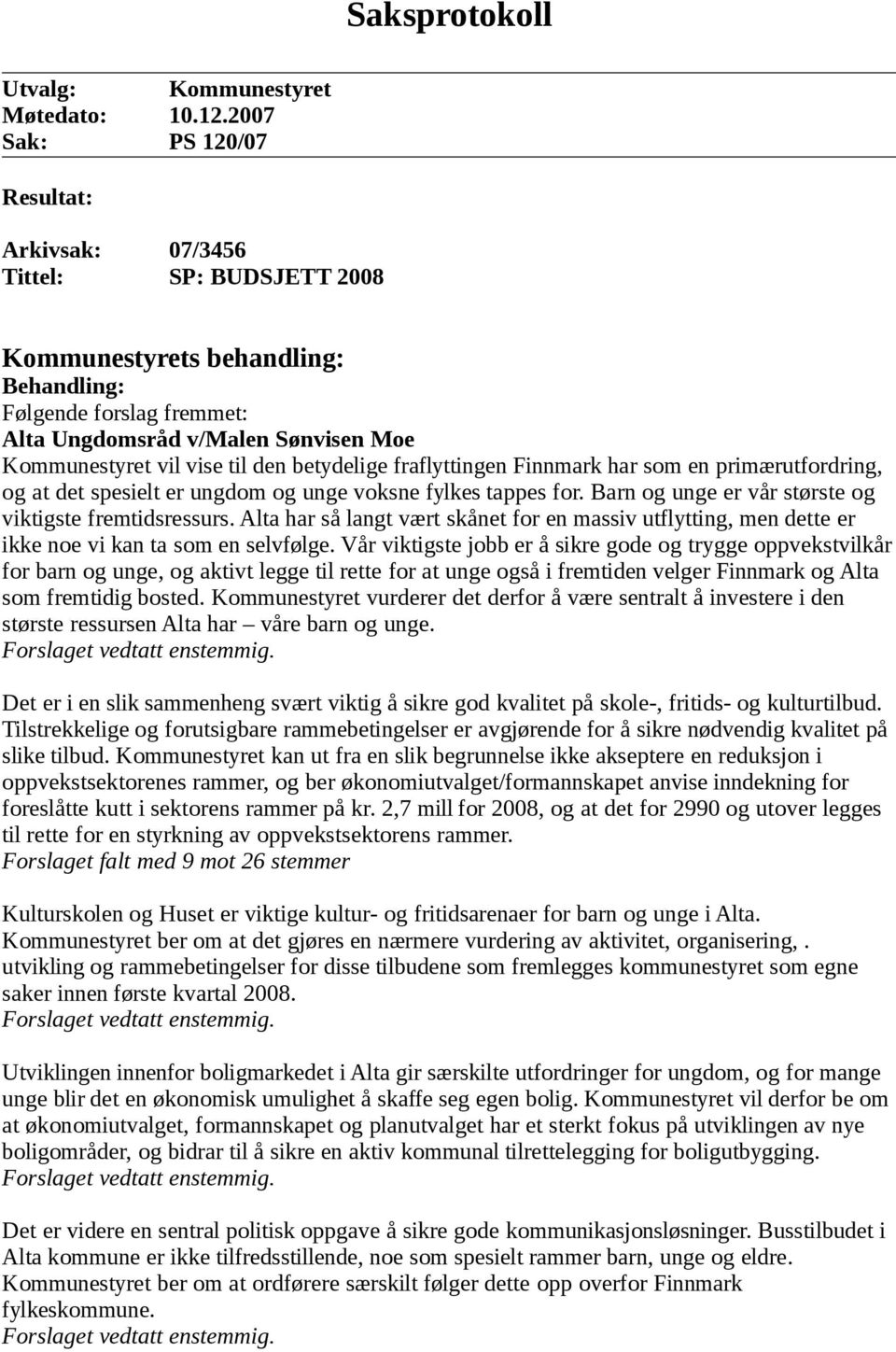 til den betydelige fraflyttingen Finnmark har som en primærutfordring, og at det spesielt er ungdom og unge voksne fylkes tappes for. Barn og unge er vår største og viktigste fremtidsressurs.