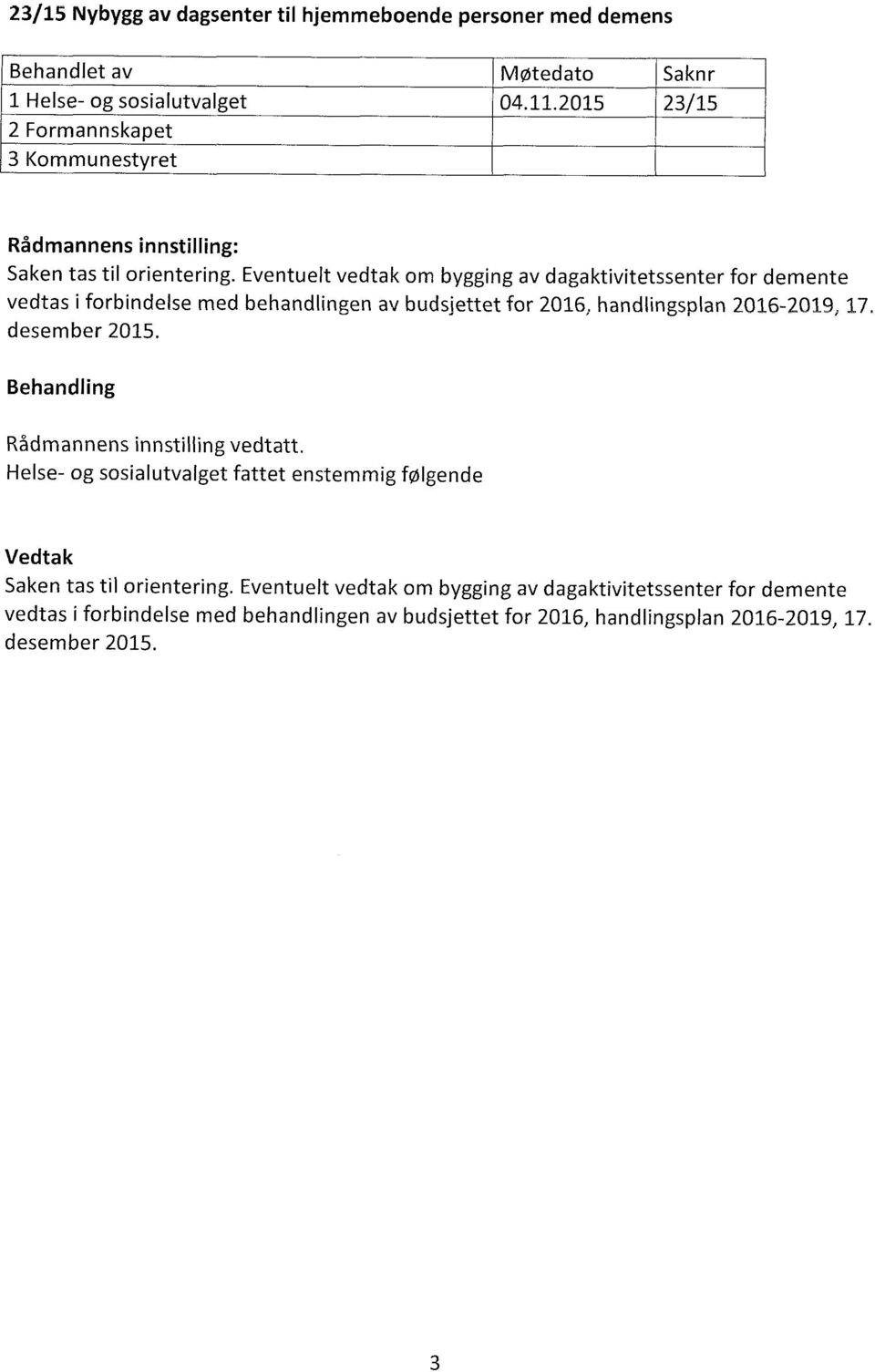 Eventuelt vedtak om bygging av dagaktivitetssenter for demente vedtas i forbindelse med behandlingen av budsjettet for 2016, handlingsplan 2016-2019, 17. desember 2015.