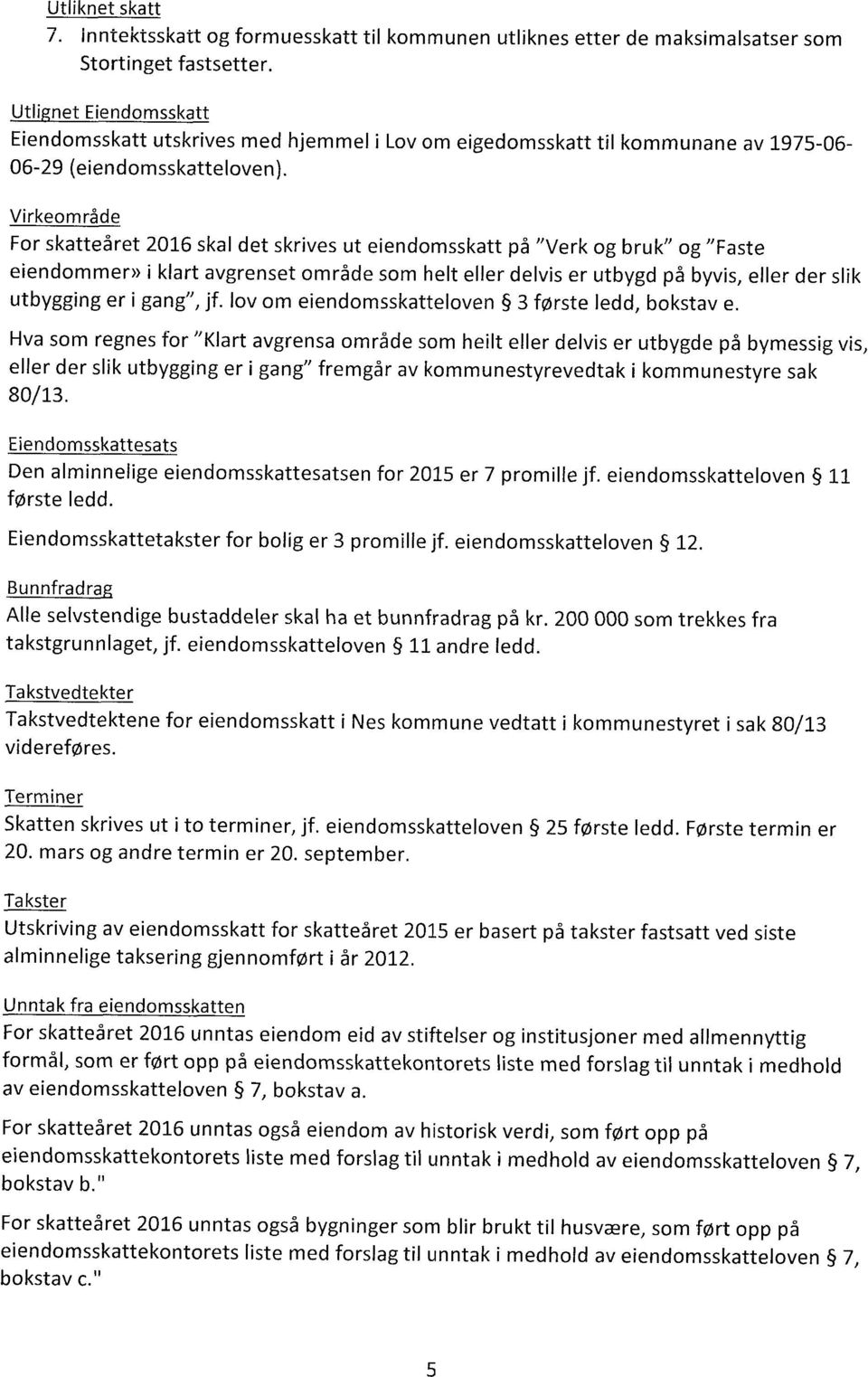 Virkeområde For skatteåret 2016 skal det skrives ut eiendomsskatt på "Verk og bruk" og "Faste eiendommer» i klart avgrenset område som helt eller delvis er utbygd på byvis, eller der slik utbygging