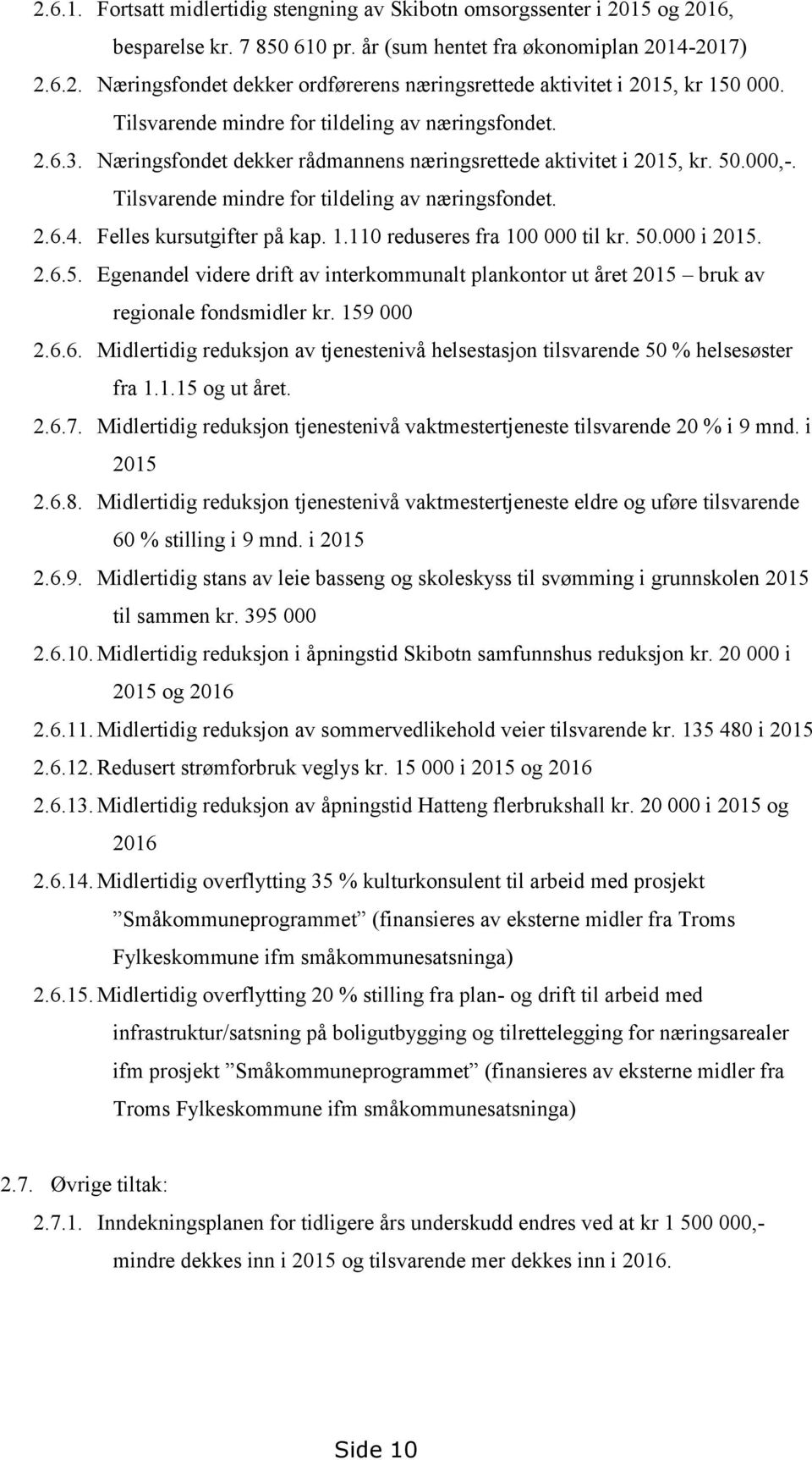 Felles kursutgifter på kap. 1.110 reduseres fra 100 000 til kr. 50.000 i 2015. 2.6.5. Egenandel videre drift av interkommunalt plankontor ut året 2015 bruk av regionale fondsmidler kr. 159 000 2.6.6. Midlertidig reduksjon av tjenestenivå helsestasjon tilsvarende 50 % helsesøster fra 1.