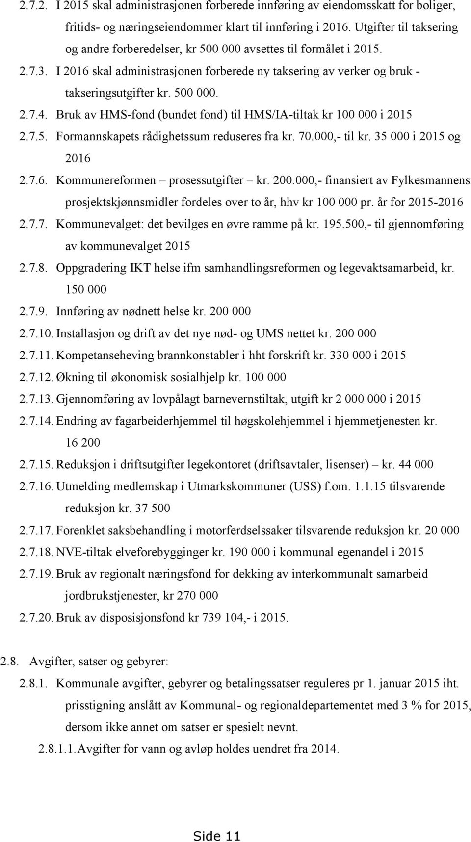 Bruk av HMSfond (bundet fond) til HMS/IAtiltak kr 100 000 i 2015 2.7.5. Formannskapets rådighetssum reduseres fra kr. 70.000, til kr. 35 000 i 2015 og 2016 2.7.6. Kommunereformen prosessutgifter kr.