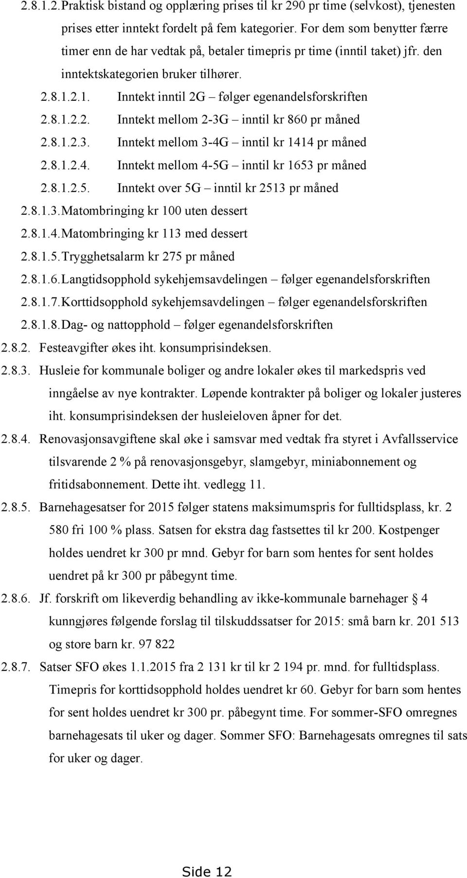 8.1.2.2. Inntekt mellom 23G inntil kr 860 pr måned 2.8.1.2.3. Inntekt mellom 34G inntil kr 1414 pr måned 2.8.1.2.4. Inntekt mellom 45G inntil kr 1653 pr måned 2.8.1.2.5. Inntekt over 5G inntil kr 2513 pr måned 2.