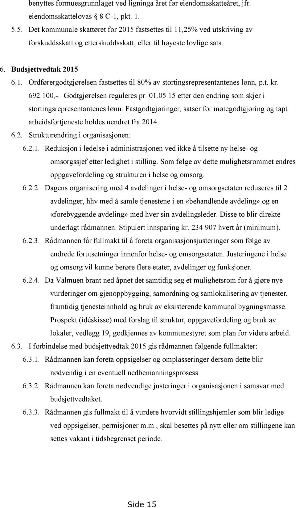 t. kr. 692.100,. Godtgjørelsen reguleres pr. 01.05.15 etter den endring som skjer i stortingsrepresentantenes lønn.