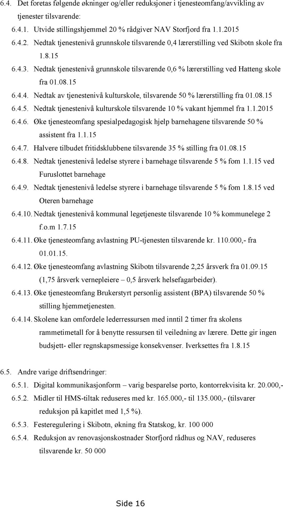 Nedtak tjenestenivå grunnskole tilsvarende 0,6 % lærerstilling ved Hatteng skole fra 01.08.15 6.4.4. Nedtak av tjenestenivå kulturskole, tilsvarende 50 % lærerstilling fra 01.08.15 6.4.5. Nedtak tjenestenivå kulturskole tilsvarende 10 % vakant hjemmel fra 1.