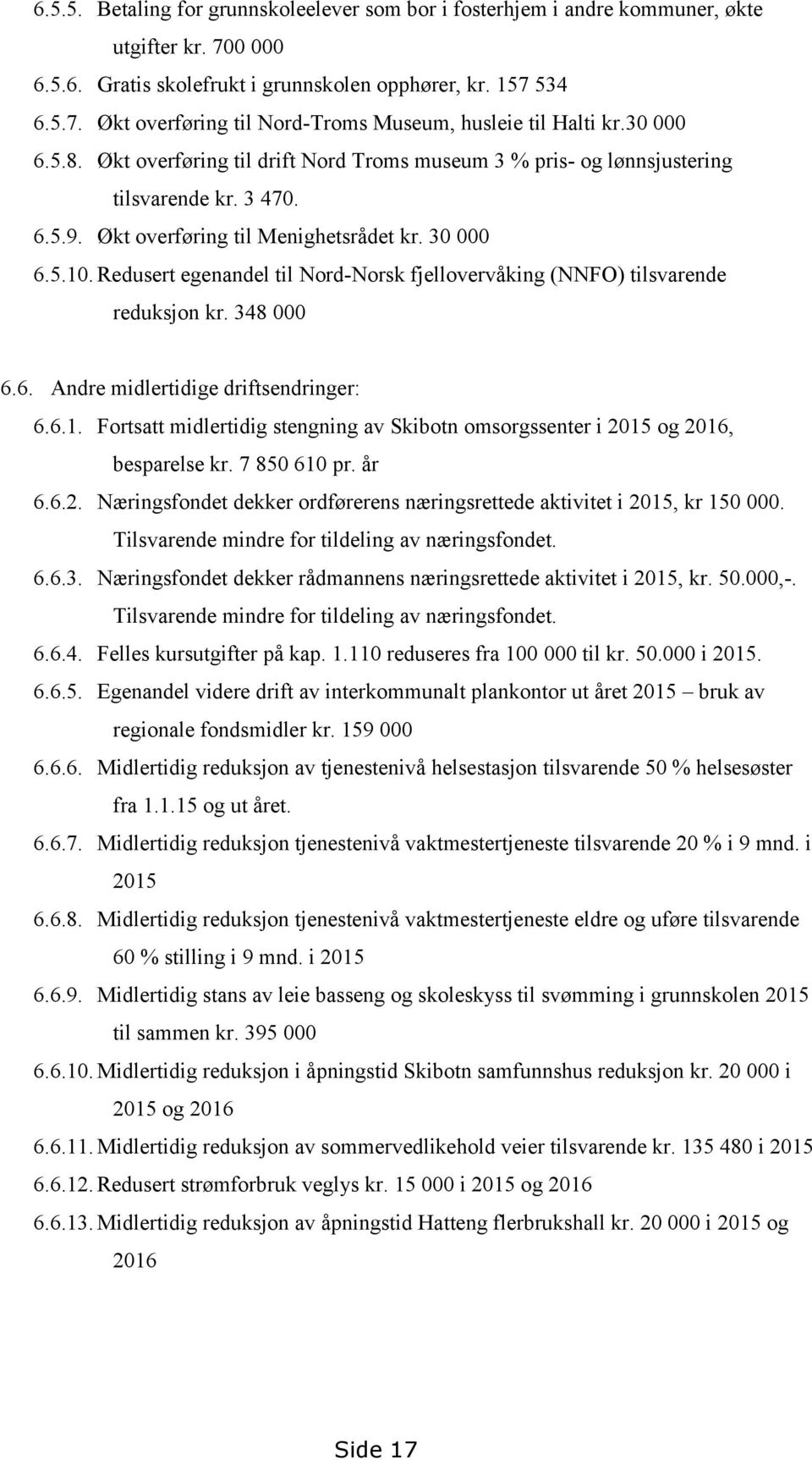 Redusert egenandel til NordNorsk fjellovervåking (NNFO) tilsvarende reduksjon kr. 348 000 6.6. Andre midlertidige driftsendringer: 6.6.1.