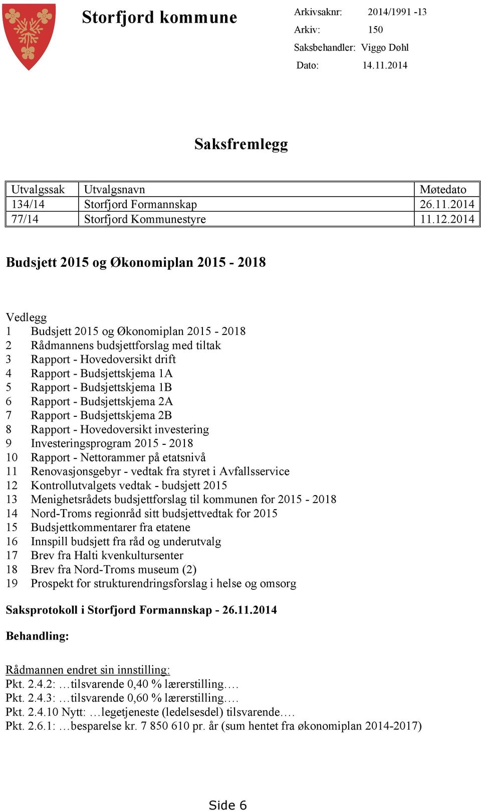 Rapport Budsjettskjema 1B 6 Rapport Budsjettskjema 2A 7 Rapport Budsjettskjema 2B 8 Rapport Hovedoversikt investering 9 Investeringsprogram 2015 2018 10 Rapport Nettorammer på etatsnivå 11