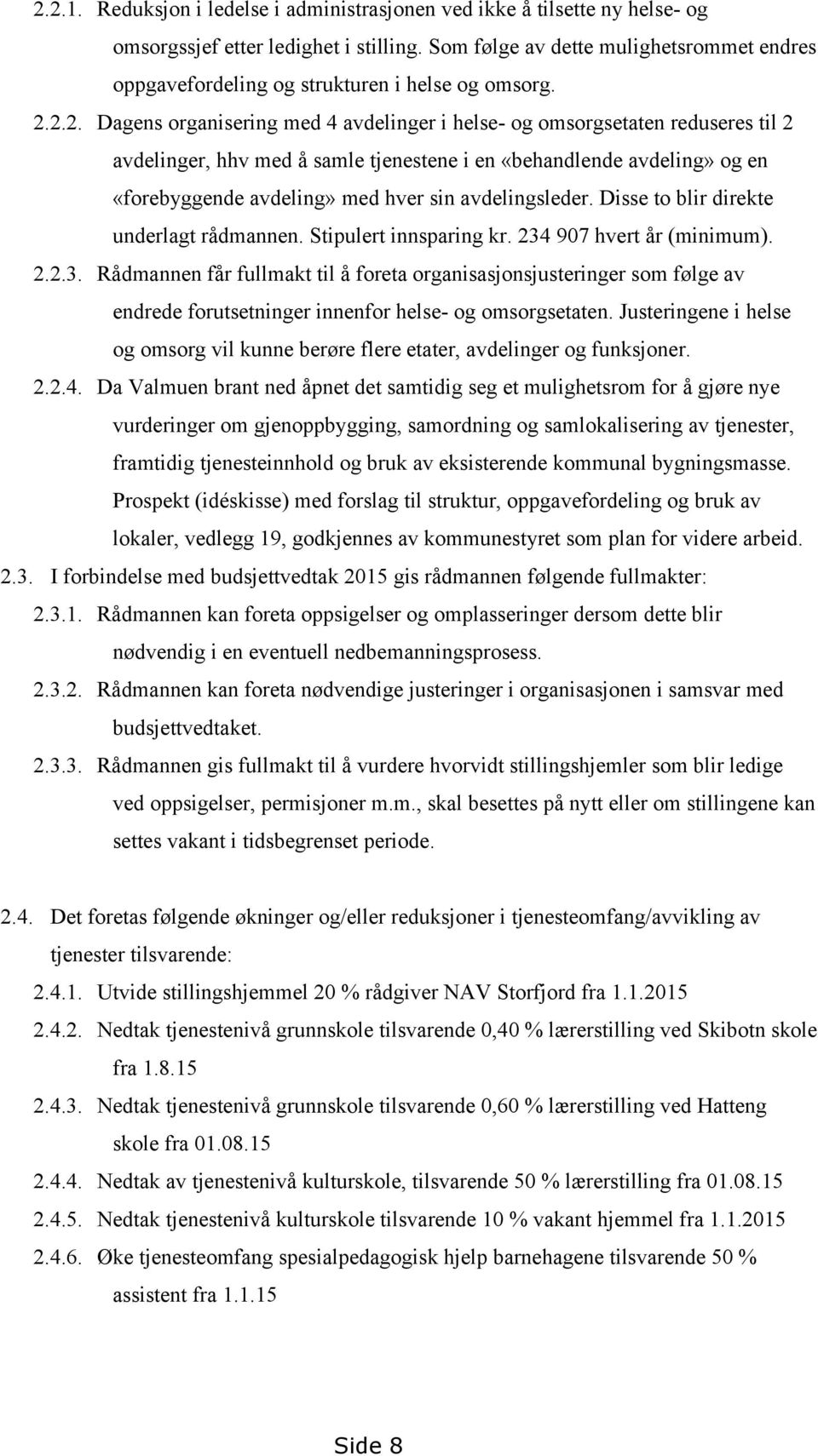 2.2. Dagens organisering med 4 avdelinger i helse og omsorgsetaten reduseres til 2 avdelinger, hhv med å samle tjenestene i en «behandlende avdeling» og en «forebyggende avdeling» med hver sin