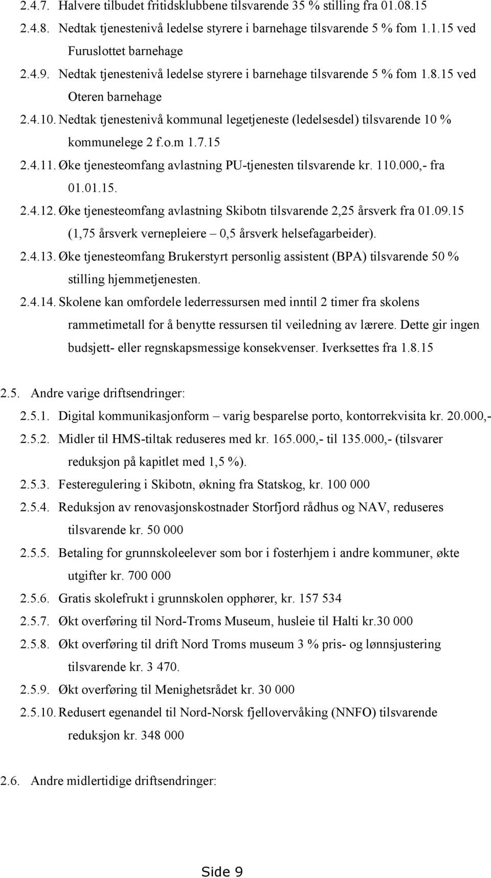 15 2.4.11. Øke tjenesteomfang avlastning PUtjenesten tilsvarende kr. 110.000, fra 01.01.15. 2.4.12. Øke tjenesteomfang avlastning Skibotn tilsvarende 2,25 årsverk fra 01.09.