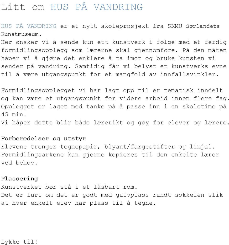 På den måten håper vi å gjøre det enklere å ta imot og bruke kunsten vi sender på vandring. Samtidig får vi belyst et kunstverks evne til å være utgangspunkt for et mangfold av innfallsvinkler.