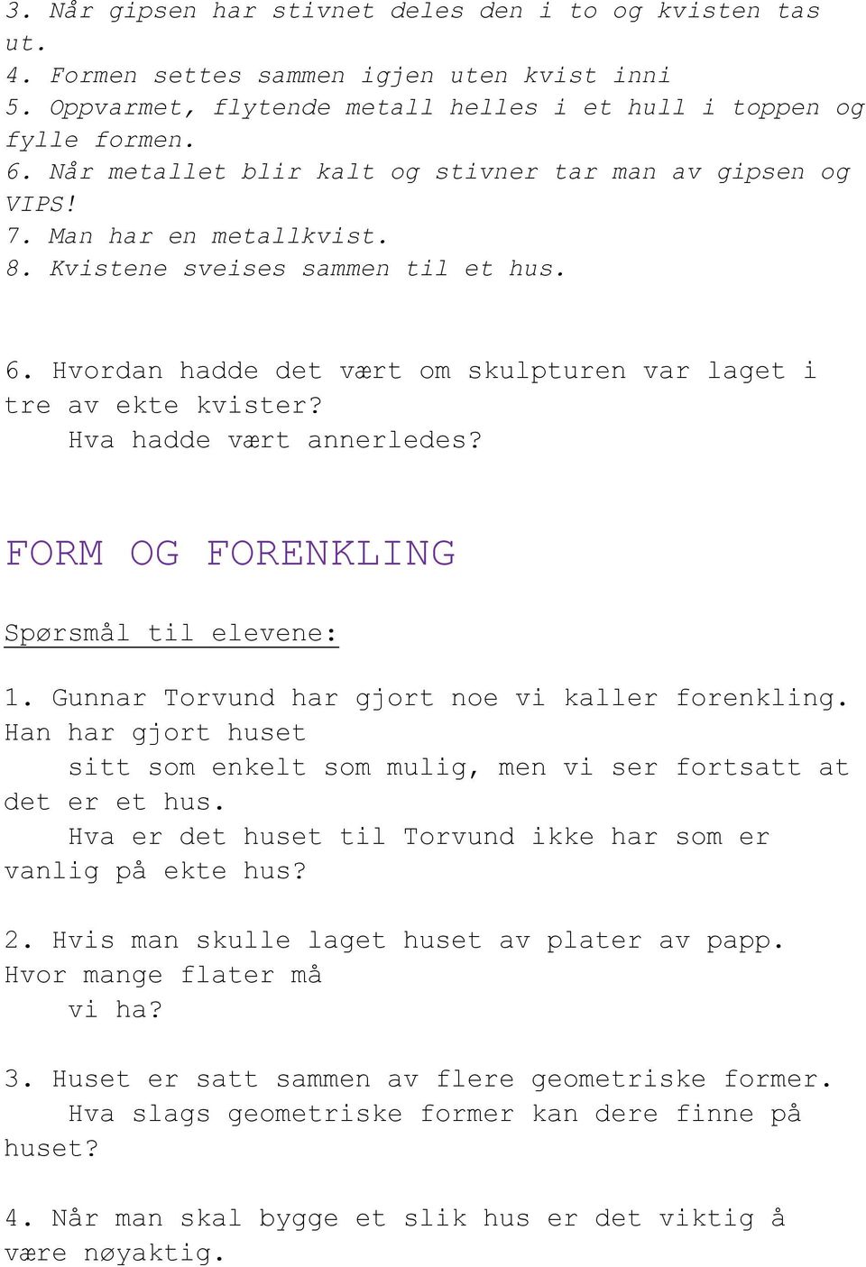 Hva hadde vært annerledes? FORM OG FORENKLING Spørsmål til elevene: 1. Gunnar Torvund har gjort noe vi kaller forenkling.