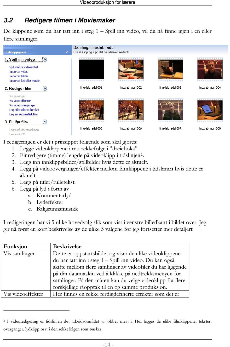 Legg inn innklippsbilder/stillbilder hvis dette er aktuelt. 4. Legg på videooverganger/effekter mellom filmklippene i tidslinjen hvis dette er aktuelt 5. Legg på titler/rulletekst. 6.