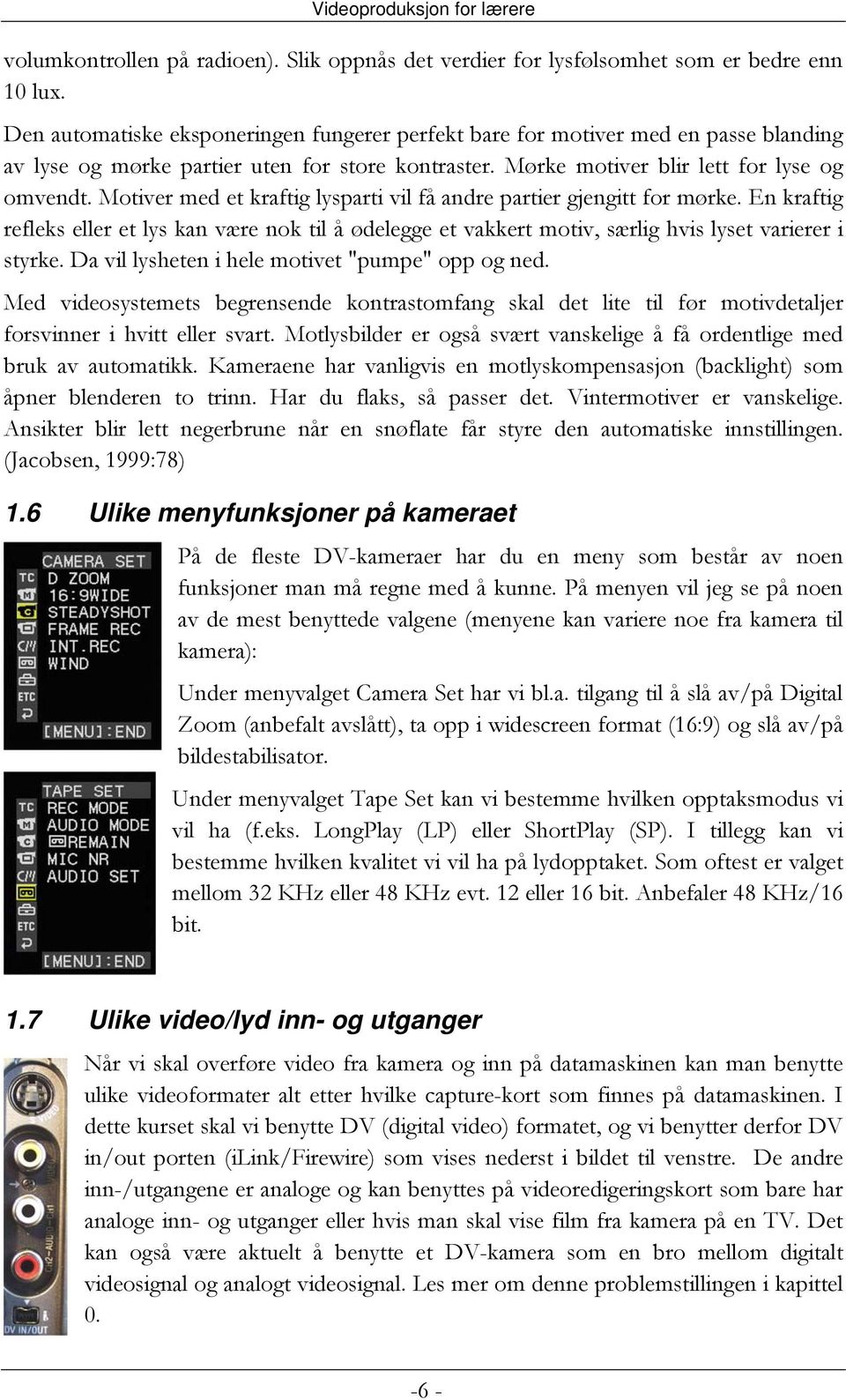 Motiver med et kraftig lysparti vil få andre partier gjengitt for mørke. En kraftig refleks eller et lys kan være nok til å ødelegge et vakkert motiv, særlig hvis lyset varierer i styrke.