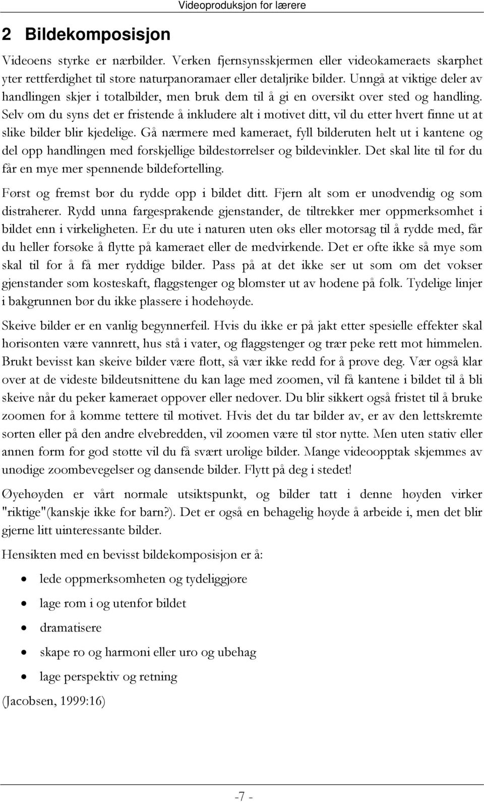 Selv om du syns det er fristende å inkludere alt i motivet ditt, vil du etter hvert finne ut at slike bilder blir kjedelige.