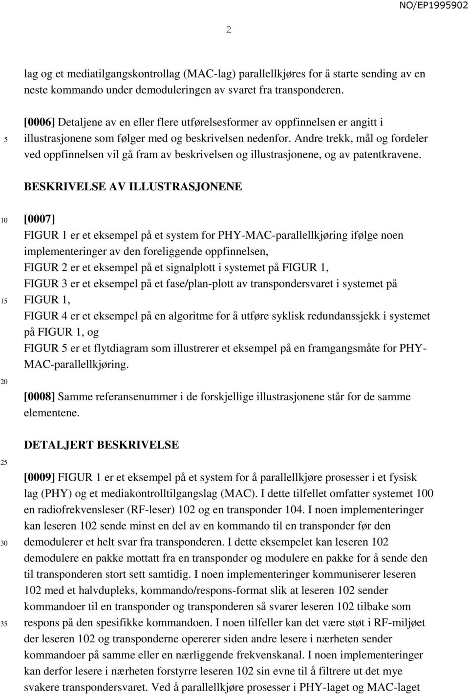 Andre trekk, mål og fordeler ved oppfinnelsen vil gå fram av beskrivelsen og illustrasjonene, og av patentkravene.