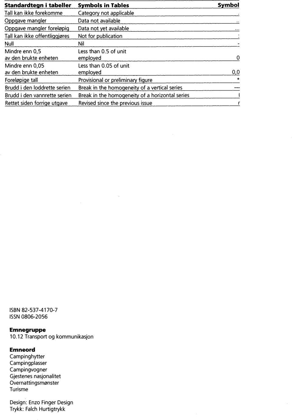 05 of unit av den brukte enheten employed Foreløpige tall Provisional or preliminary figure Brudd i den loddrette serien Break in the homogeneity of a vertical series Brudd i den vannrette serien