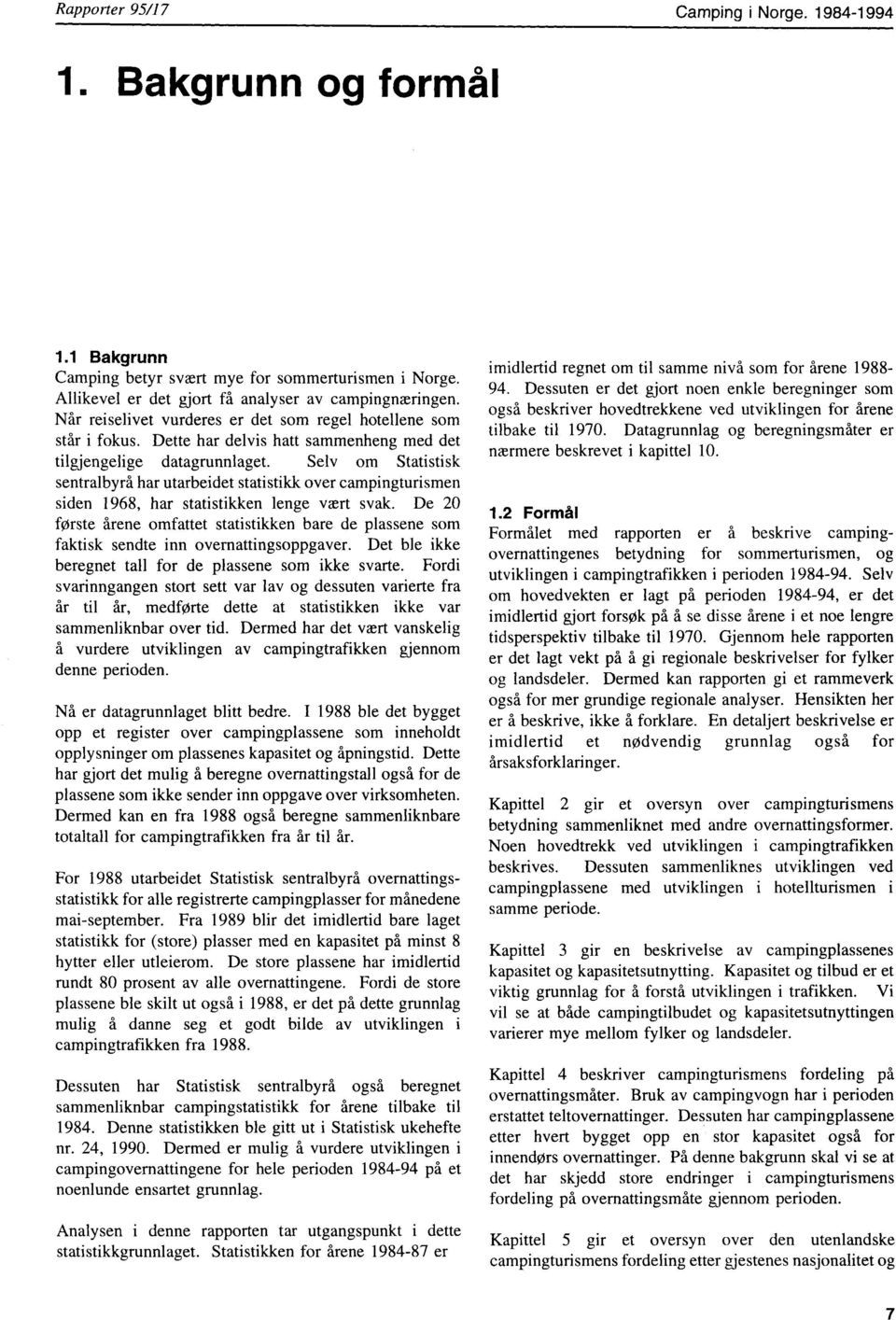 Selv om Statistisk sentralbyrå har utarbeidet statistikk over campingturismen siden 968, har statistikken lenge vært svak.