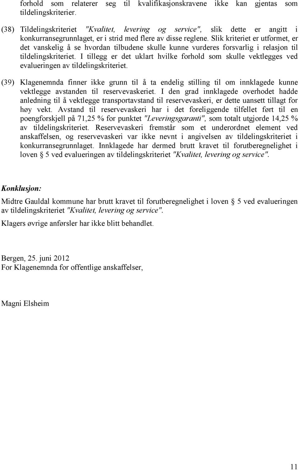 Slik kriteriet er utformet, er det vanskelig å se hvordan tilbudene skulle kunne vurderes forsvarlig i relasjon til tildelingskriteriet.