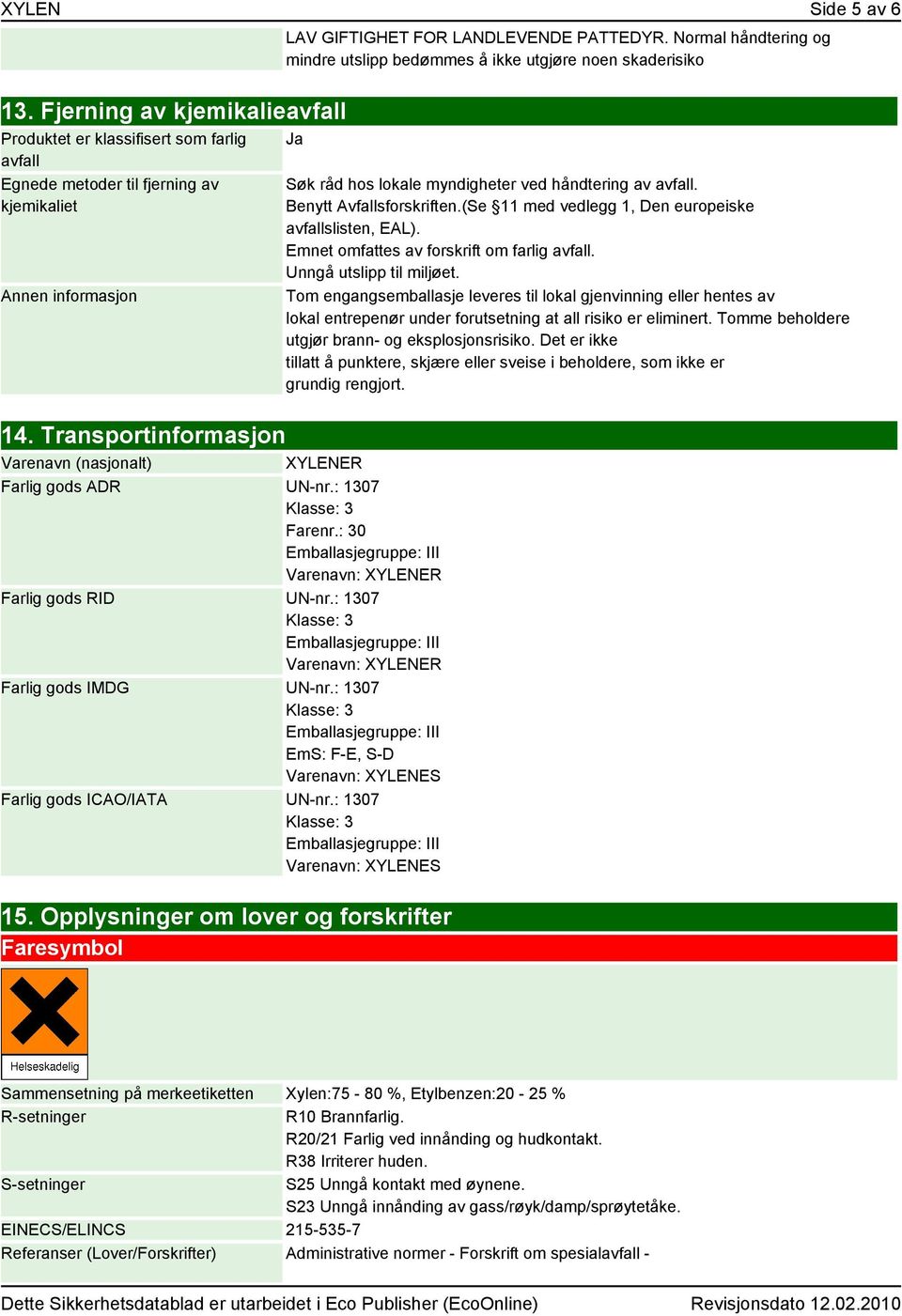 : 1307 Farenr.: 30 Varenavn: XYLENER Farlig gods RID UN-nr.: 1307 Varenavn: XYLENER Farlig gods IMDG UN-nr.: 1307 EmS: F-E, S-D Varenavn: XYLENES Farlig gods ICAO/IATA UN-nr.