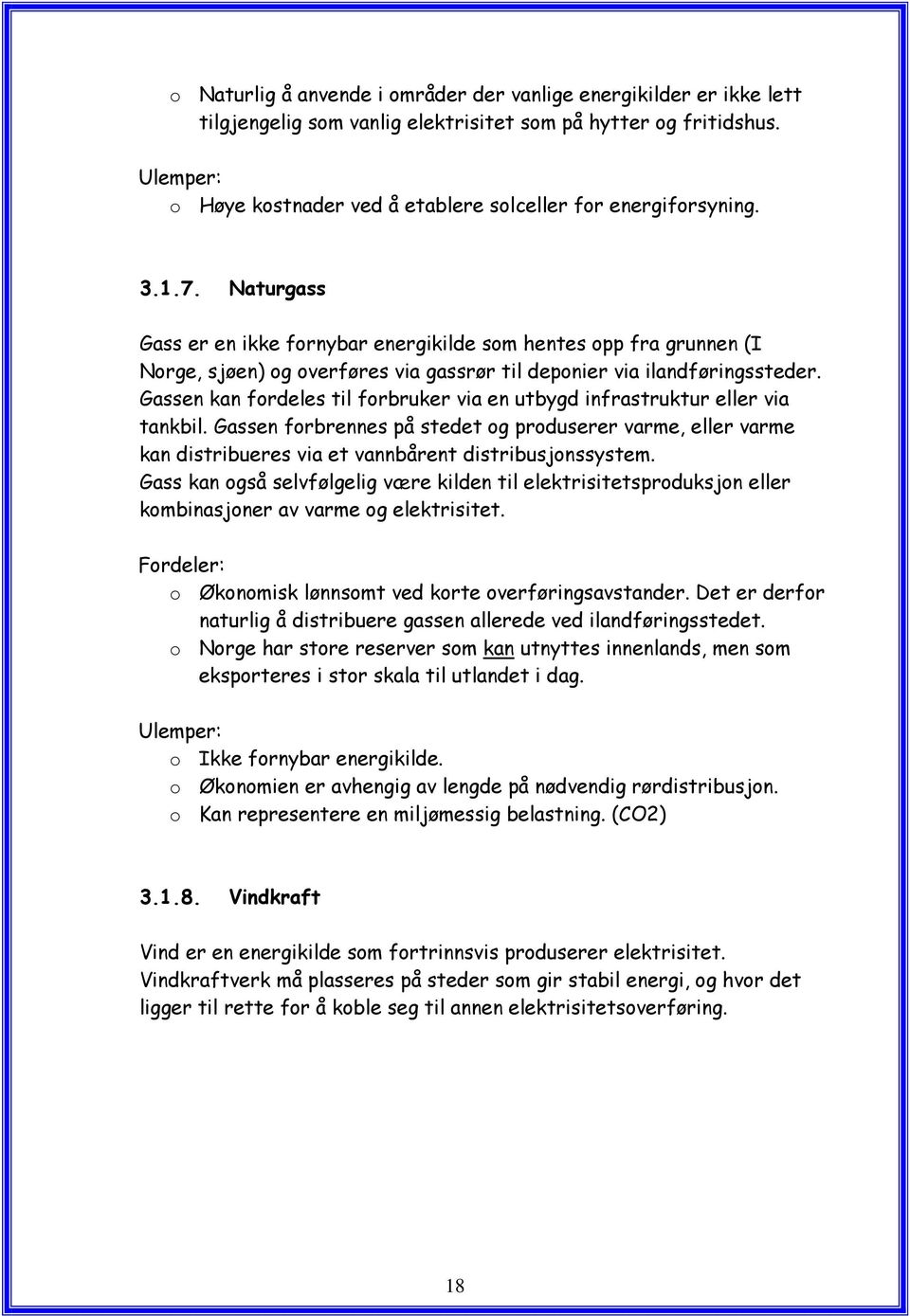 Naturgass Gass er en ikke fornybar energikilde som hentes opp fra grunnen (I Norge, sjøen) og overføres via gassrør til deponier via ilandføringssteder.