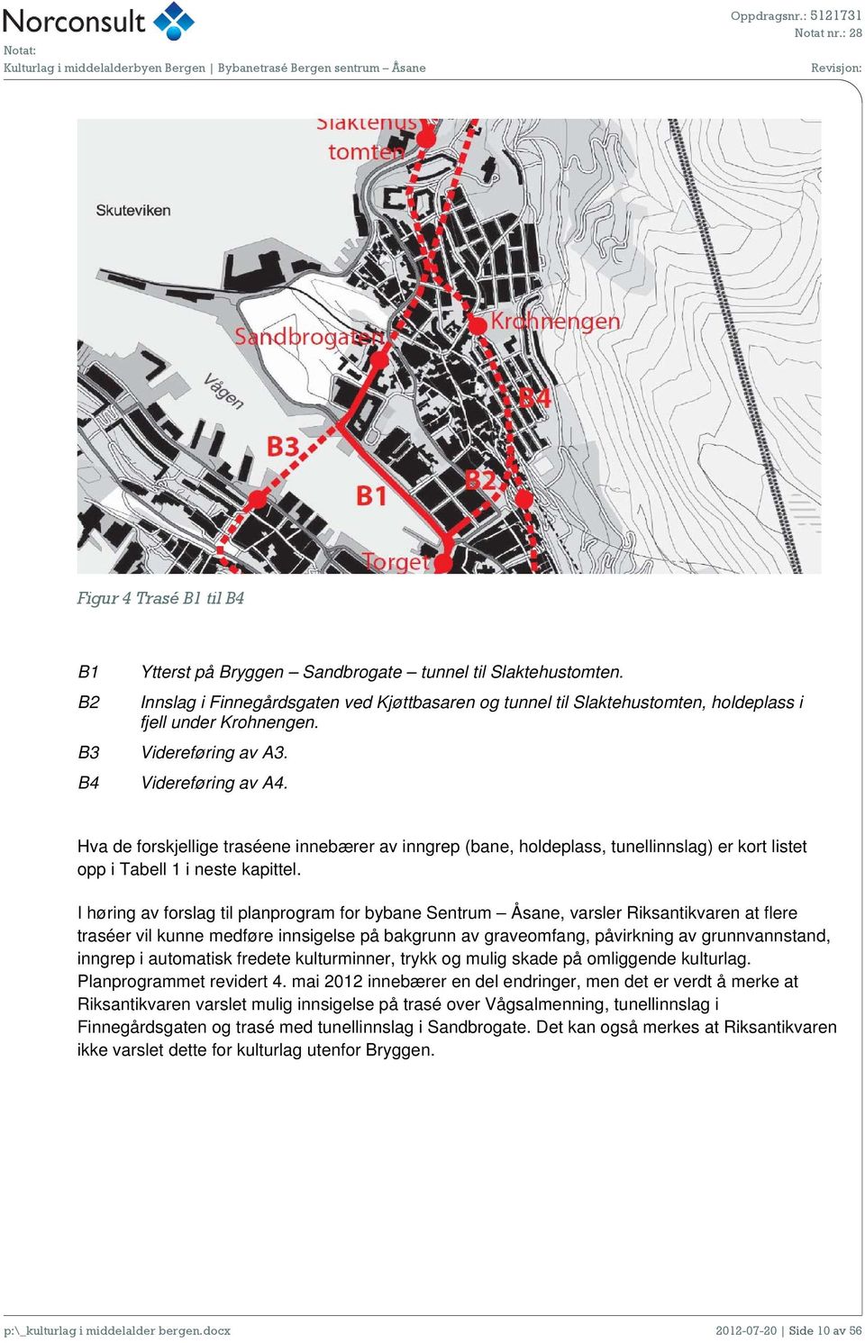 I høring av forslag til planprogram for bybane Sentrum Åsane, varsler Riksantikvaren at flere traséer vil kunne medføre innsigelse på bakgrunn av graveomfang, påvirkning av grunnvannstand, inngrep i