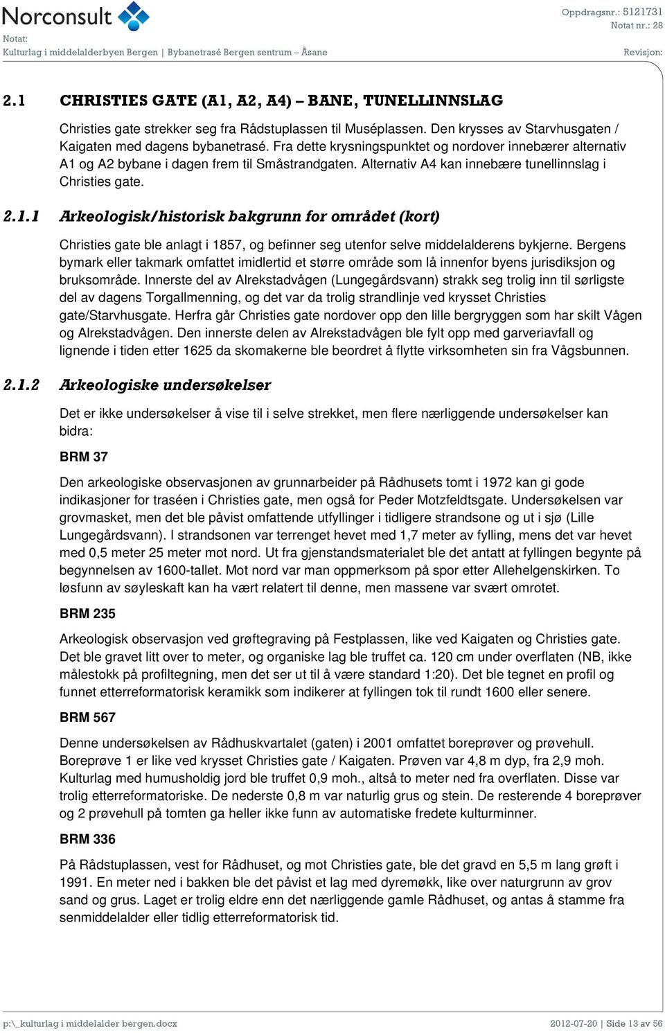 og A2 bybane i dagen frem til Småstrandgaten. Alternativ A4 kan innebære tunellinnslag i Christies gate. 2.1.