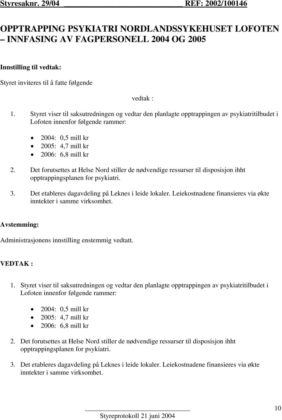 Det forutsettes at Helse Nord stiller de nødvendige ressurser til disposisjon ihht opptrappingsplanen for psykiatri. 3. Det etableres dagavdeling på Leknes i leide lokaler.