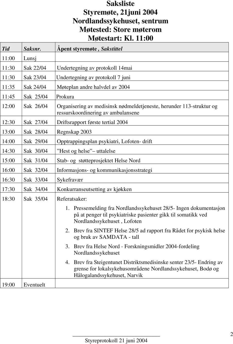 Prokura 12:00 Sak 26/04 Organisering av medisinsk nødmeldetjeneste, herunder 113-struktur og ressurskoordinering av ambulansene 12:30 Sak 27/04 Driftsrapport første tertial 2004 13:00 Sak 28/04