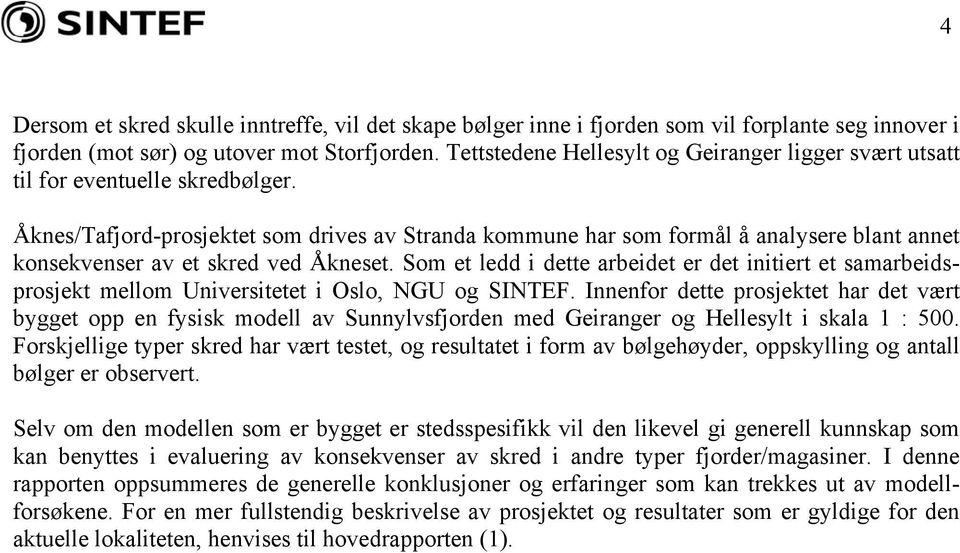 Åknes/Tafjord-prosjektet som drives av Stranda kommune har som formål å analysere blant annet konsekvenser av et skred ved Åkneset.