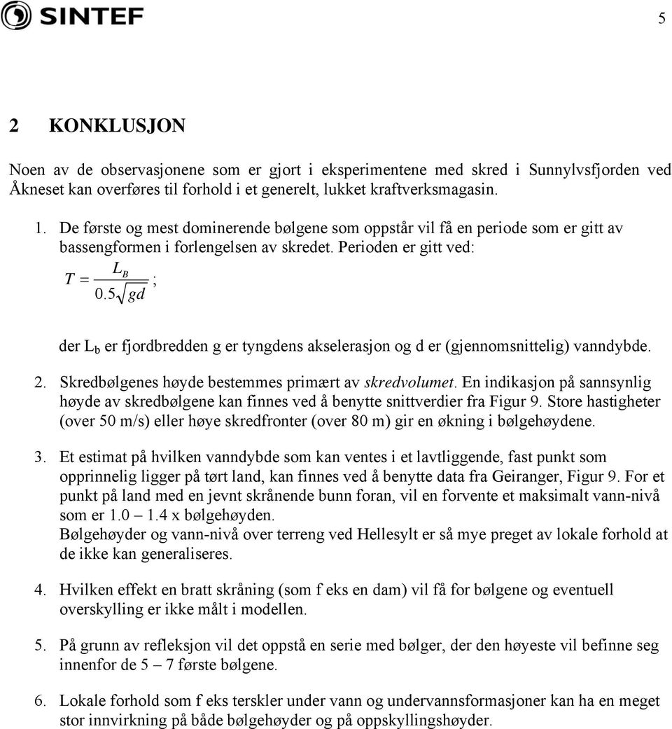 5 gd der L b er fjordbredden g er tyngdens akselerasjon og d er (gjennomsnittelig) vanndybde. 2. Skredbølgenes høyde bestemmes primært av skredvolumet.