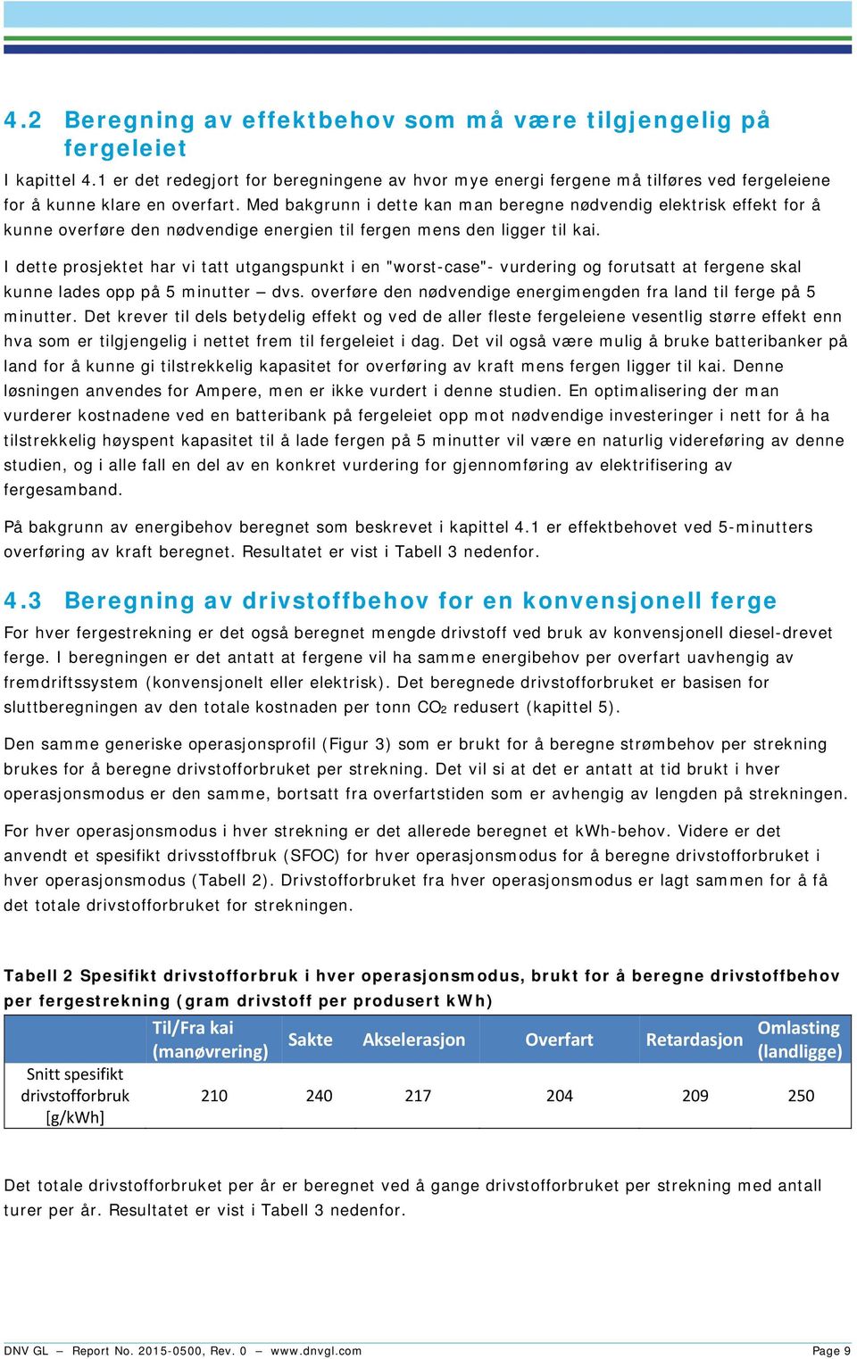 Med bakgrunn i dette kan man beregne nødvendig elektrisk effekt for å kunne overføre den nødvendige energien til fergen mens den ligger til kai.