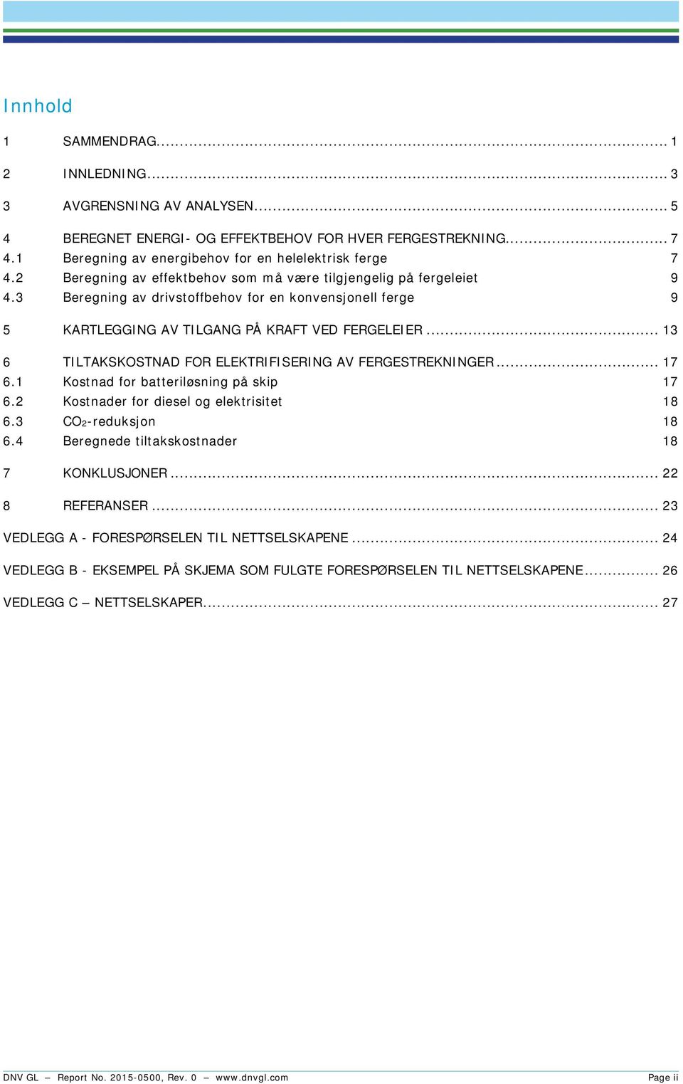 .. 13 6 TILTAKSKOSTNAD FOR ELEKTRIFISERING AV FERGESTREKNINGER... 17 6.1 Kostnad for batteriløsning på skip 17 6.2 Kostnader for diesel og elektrisitet 18 6.3 CO2-reduksjon 18 6.