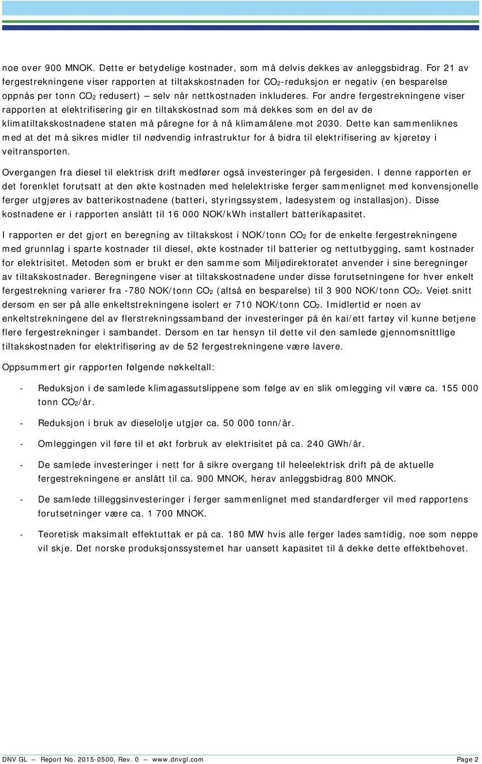 For andre fergestrekningene viser rapporten at elektrifisering gir en tiltakskostnad som må dekkes som en del av de klimatiltakskostnadene staten må påregne for å nå klimamålene mot 2030.