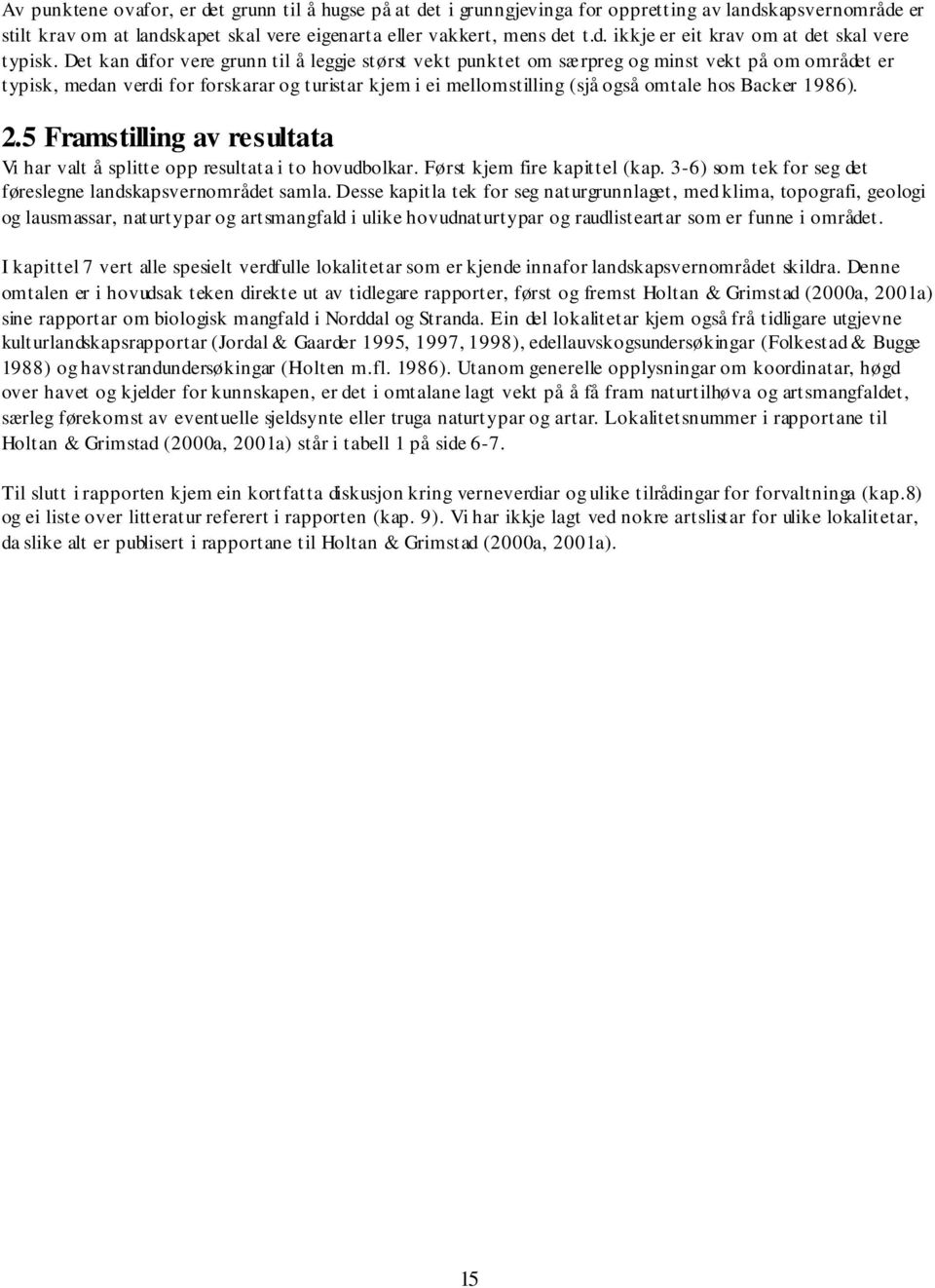 1986). 2.5 Framstilling av resultata Vi har valt å splitte opp resultata i to hovudbolkar. Først kjem fire kapittel (kap. 3-6) som tek for seg det føreslegne landskapsvernområdet samla.