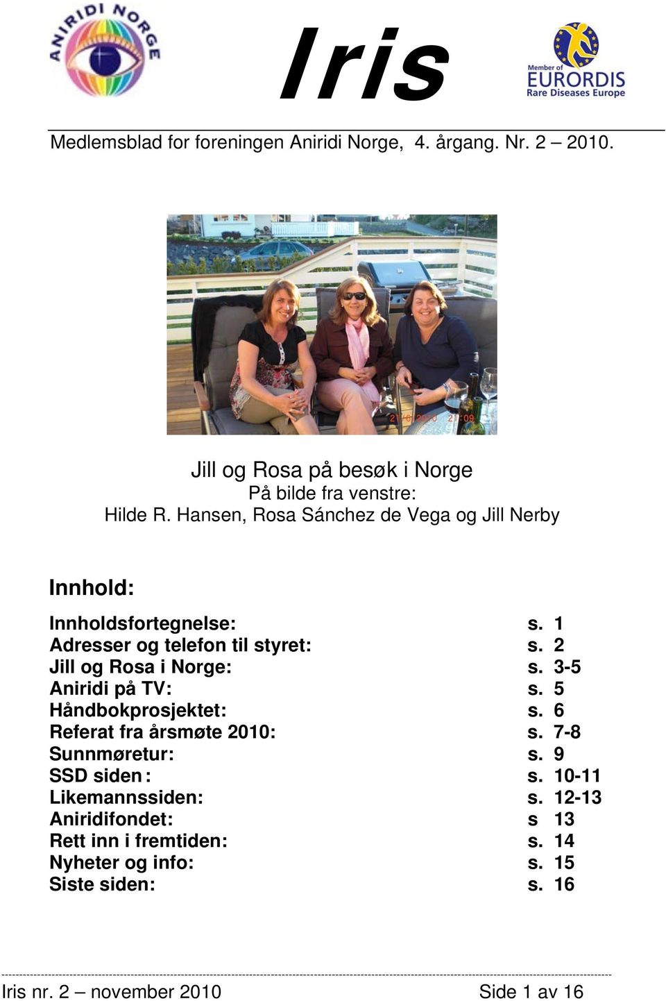 2 Jill og Rosa i Norge: s. 3-5 Aniridi på TV: s. 5 Håndbokprosjektet: s. 6 Referat fra årsmøte 2010: s. 7-8 Sunnmøretur: s.