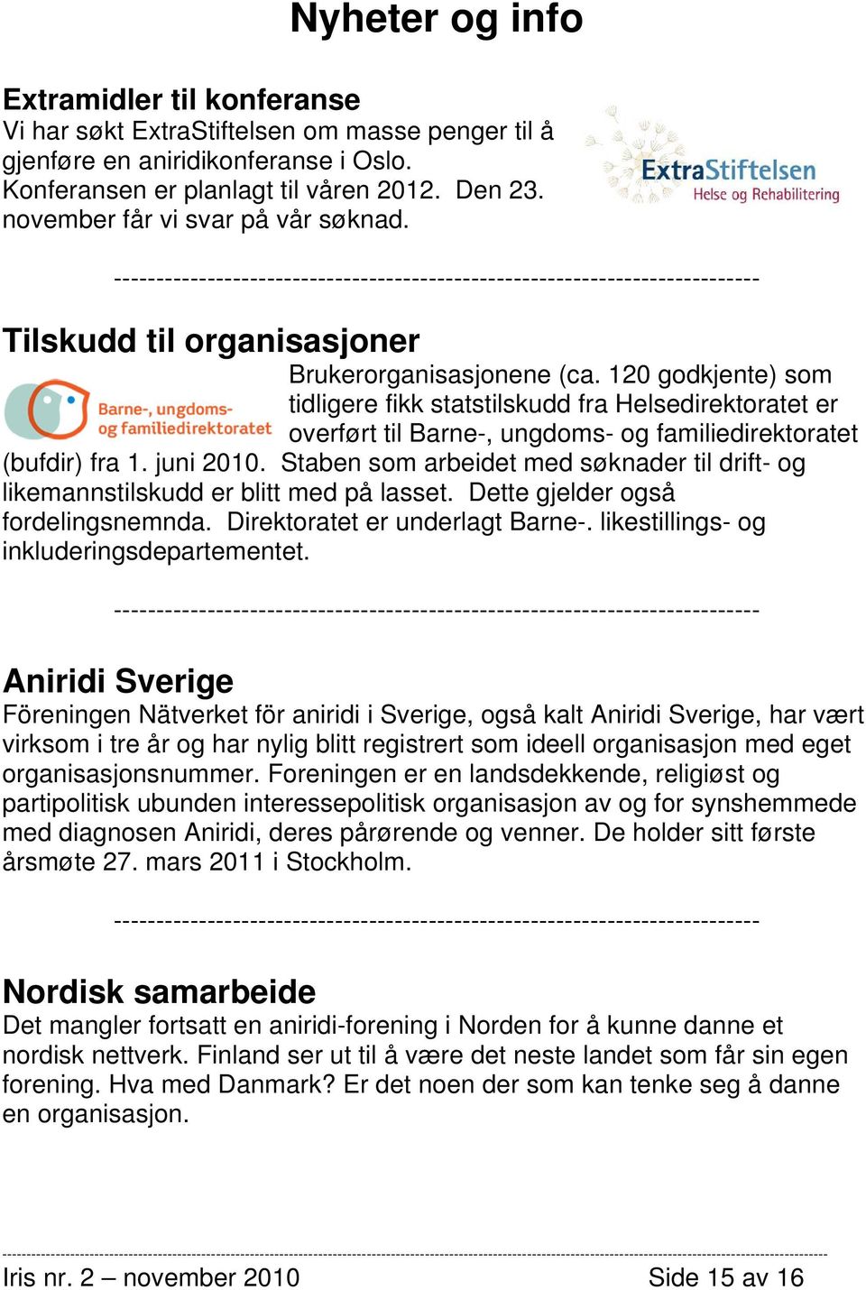 120 godkjente) som tidligere fikk statstilskudd fra Helsedirektoratet er overført til Barne-, ungdoms- og familiedirektoratet (bufdir) fra 1. juni 2010.