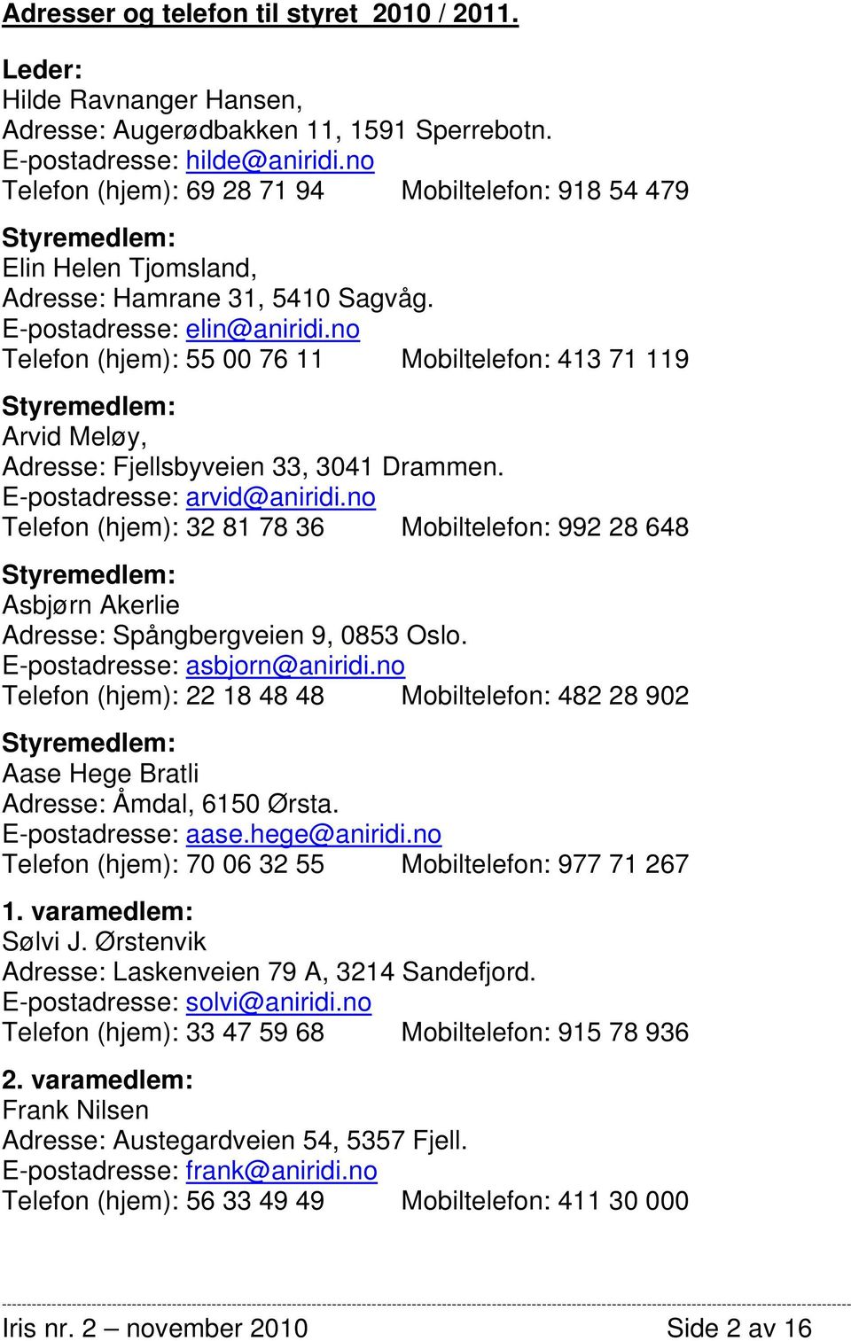 no Telefon (hjem): 55 00 76 11 Mobiltelefon: 413 71 119 Styremedlem: Arvid Meløy, Adresse: Fjellsbyveien 33, 3041 Drammen. E-postadresse: arvid@aniridi.