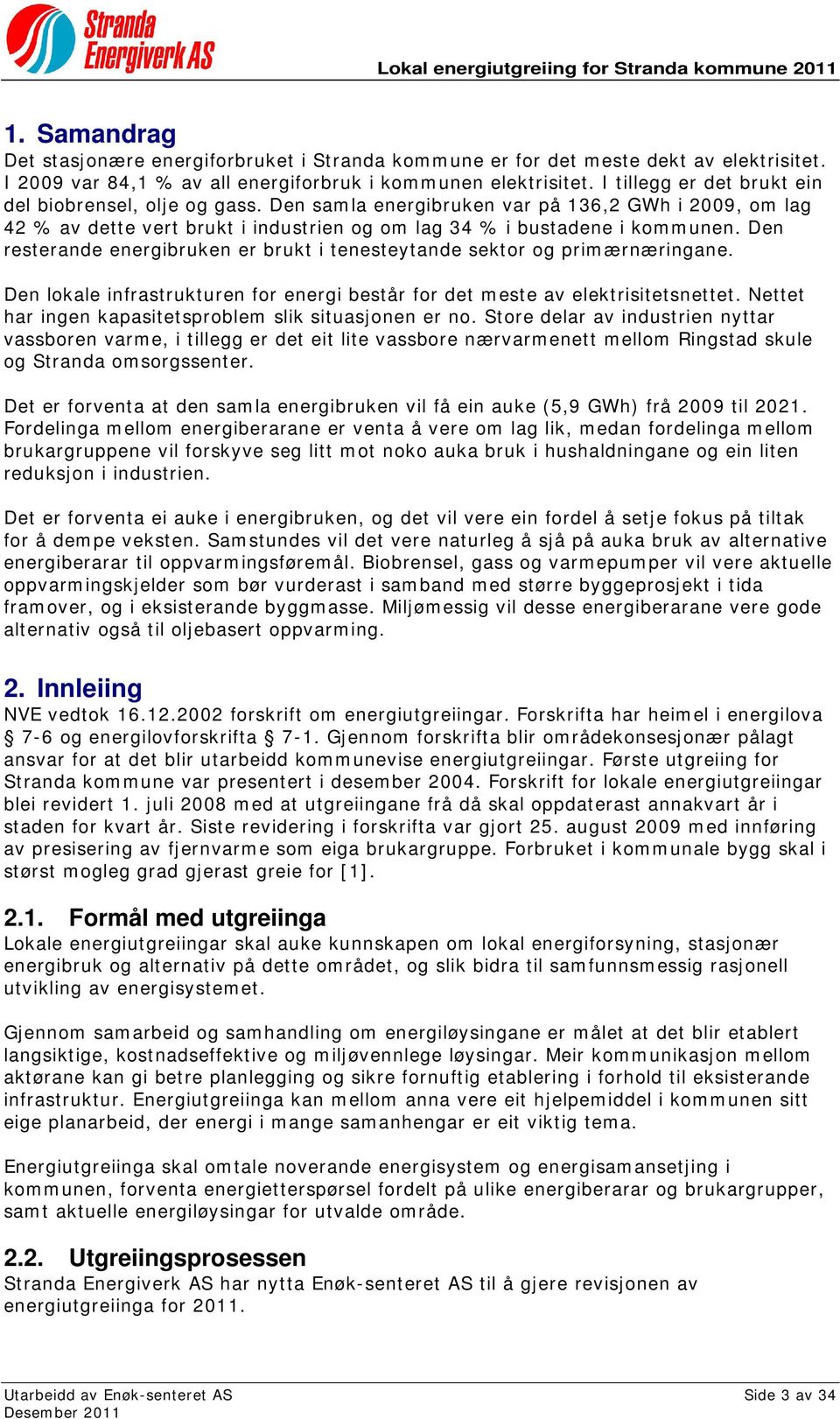 Den resterande energibruken er brukt i tenesteytande sektor og primærnæringane. Den lokale infrastrukturen for energi består for det meste av elektrisitetsnettet.