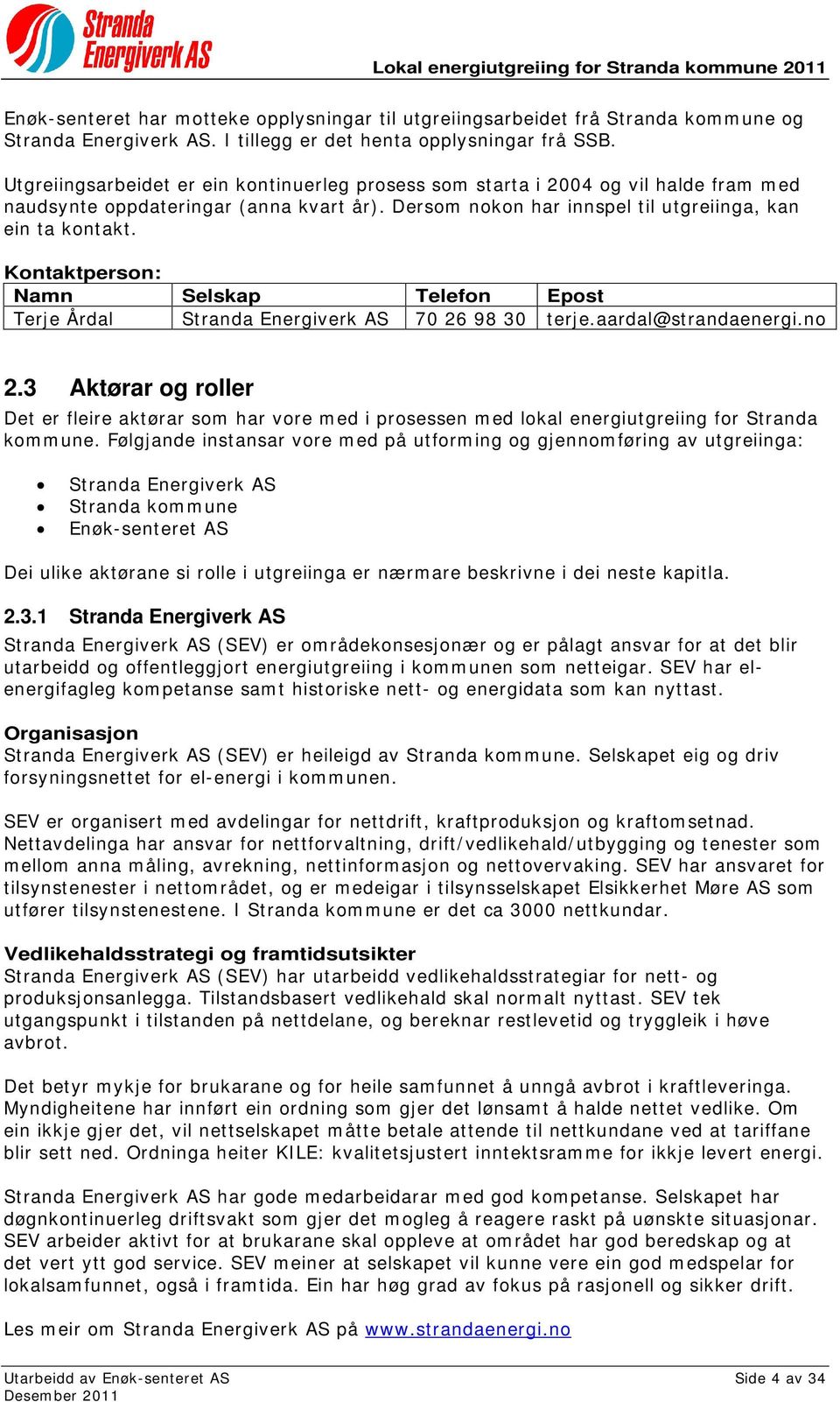 Kontaktperson: Namn Selskap Telefon Epost Terje Årdal Stranda Energiverk AS 70 26 98 30 terje.aardal@strandaenergi.no 2.