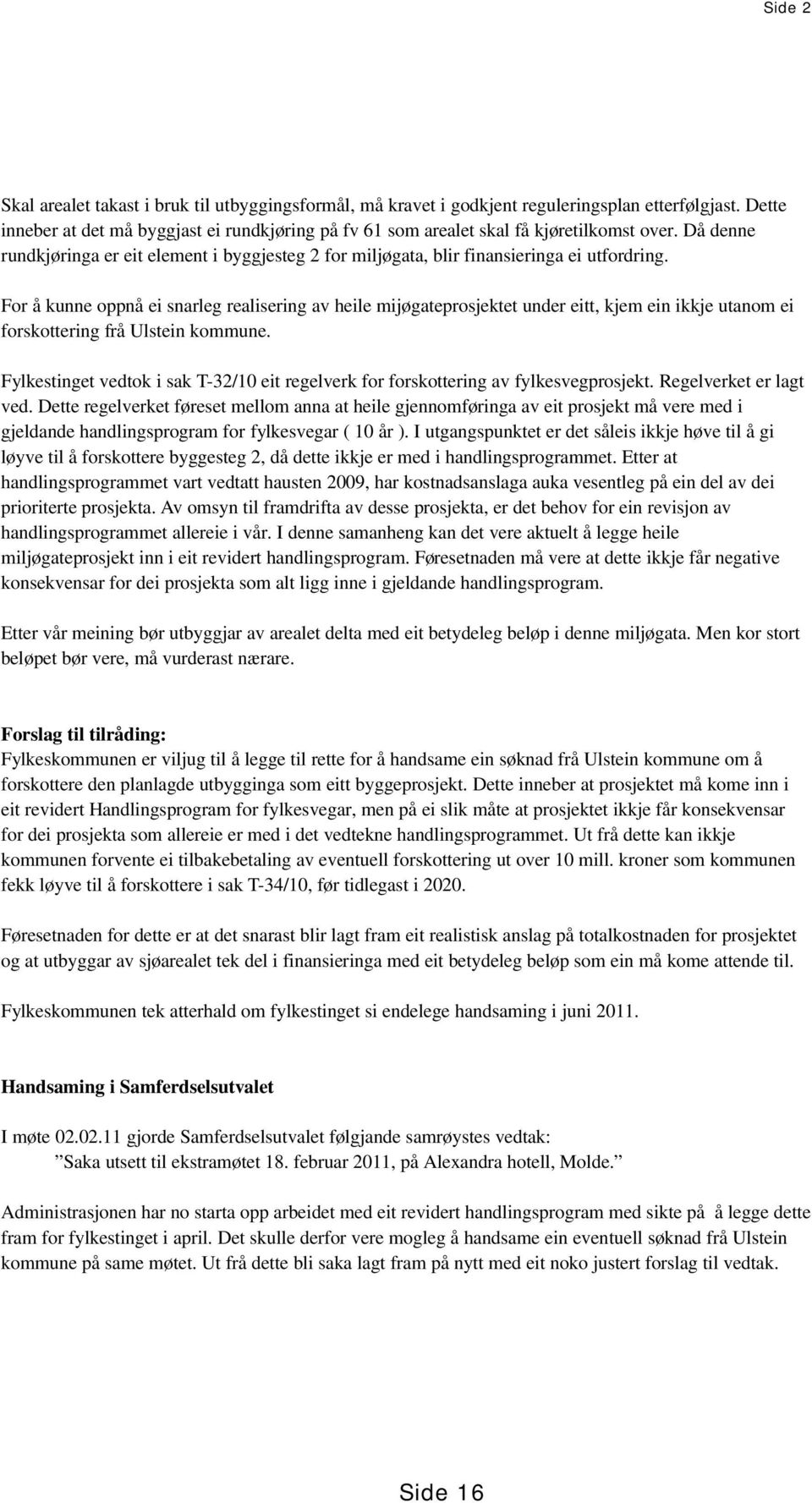 For å kunne oppnå ei snarleg realisering av heile mijøgateprosjektet under eitt, kjem ein ikkje utanom ei forskottering frå Ulstein kommune.