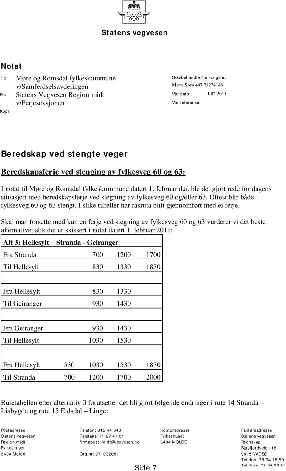 Oftest blir både fylkesveg 60 og 63 stengt. I slike tilfeller har rasruta blitt gjennomført med ei ferje.