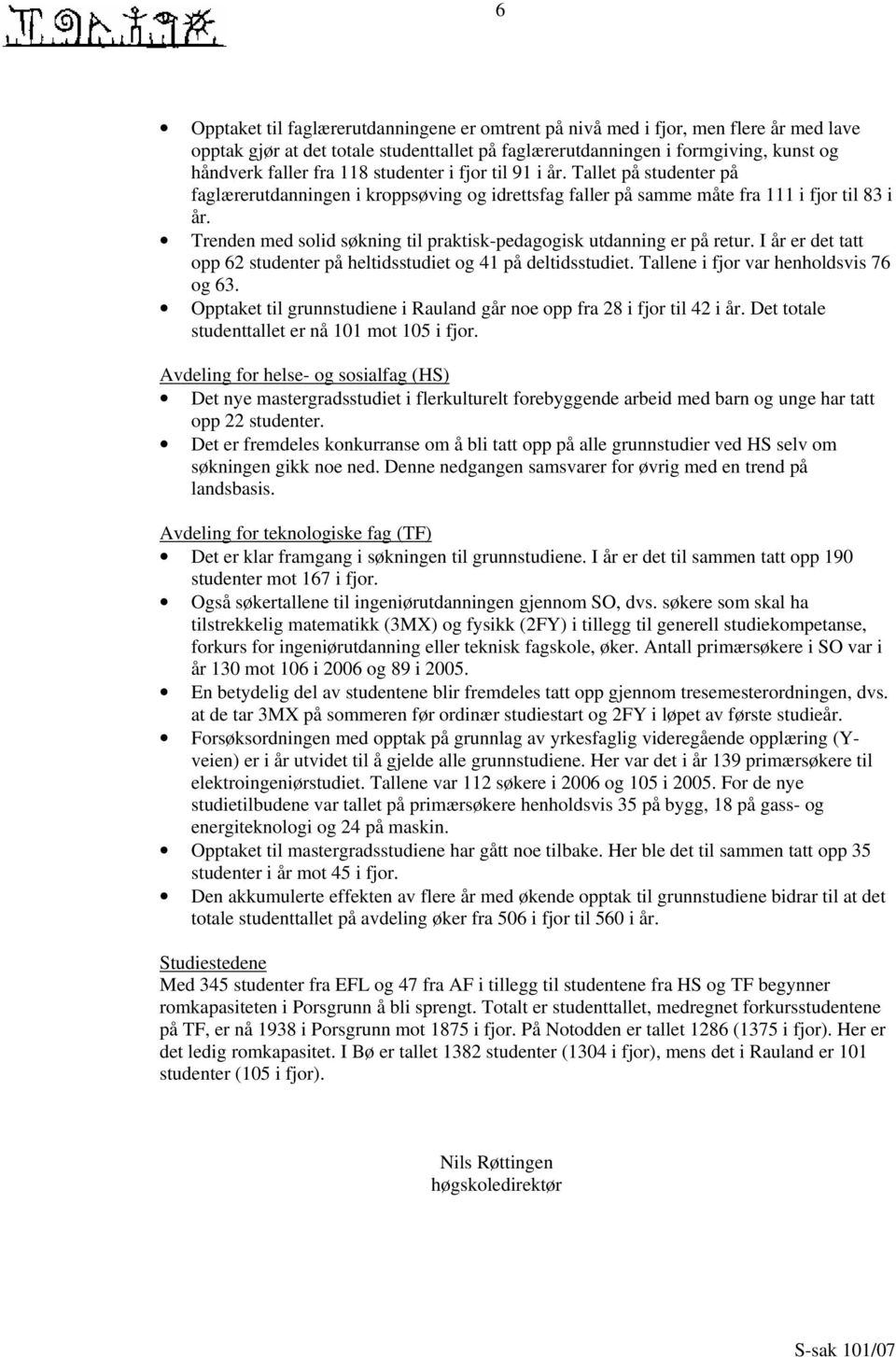 Trenden med solid søkning til praktisk-pedagogisk utdanning er på retur. I år er det tatt opp 62 studenter på heltidsstudiet og 41 på deltidsstudiet. Tallene i fjor var henholdsvis 76 og 63.