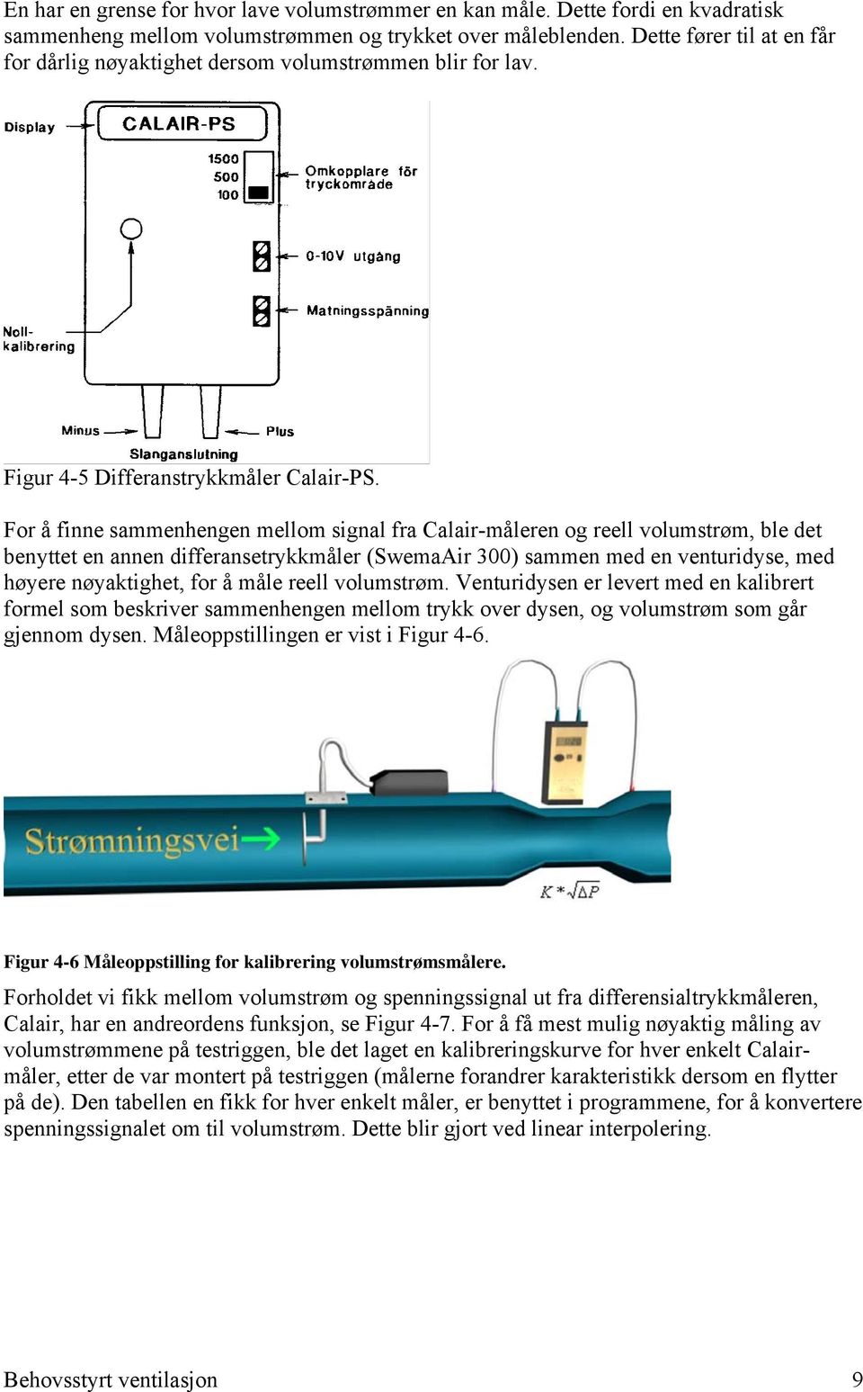For å finne sammenhengen mellom signal fra Calair-måleren og reell volumstrøm, ble det benyttet en annen differansetrykkmåler (SwemaAir 300) sammen med en venturidyse, med høyere nøyaktighet, for å