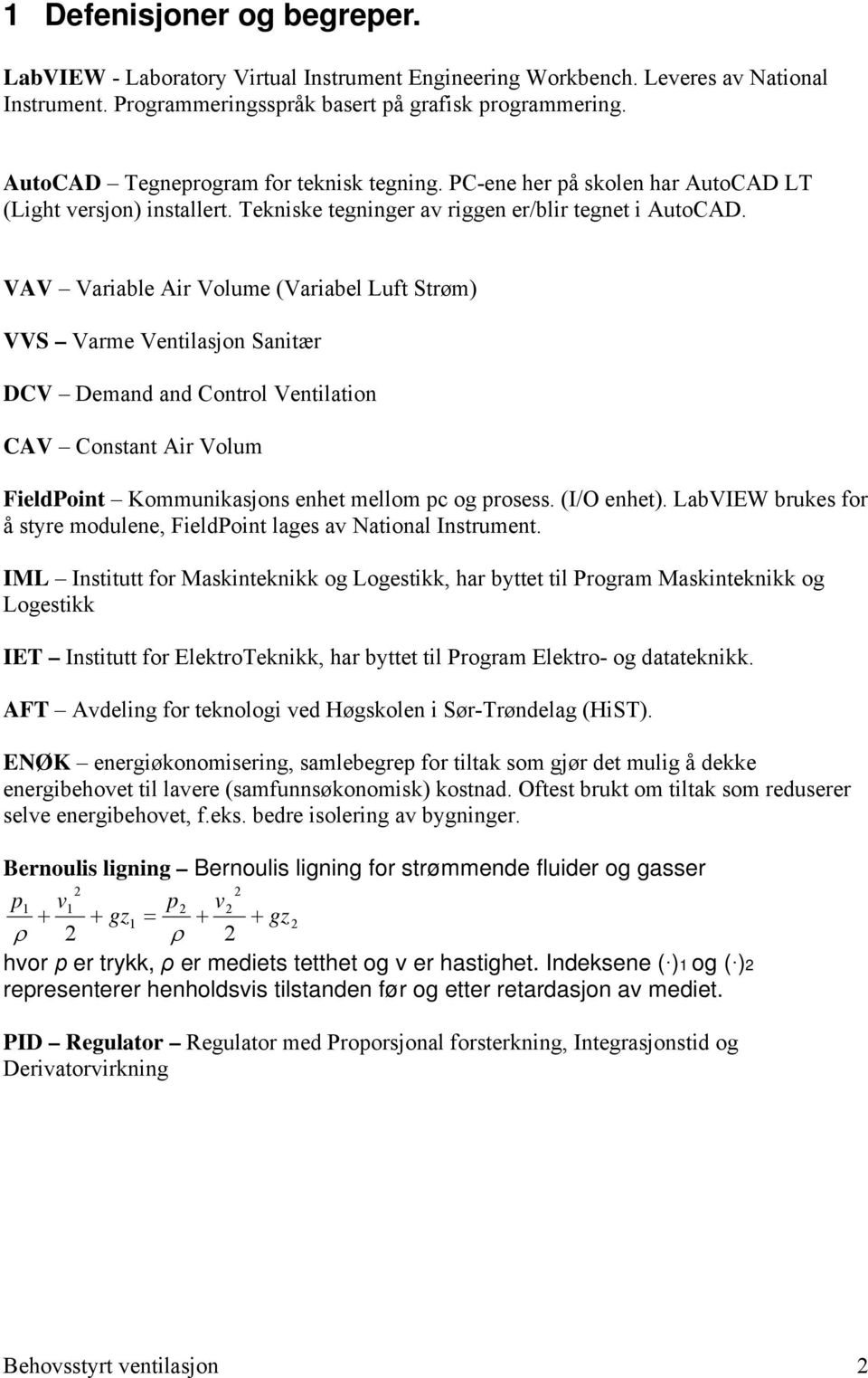 VAV Variable Air Volume (Variabel Luft Strøm) VVS Varme Ventilasjon Sanitær DCV Demand and Control Ventilation CAV Constant Air Volum FieldPoint Kommunikasjons enhet mellom pc og prosess. (I/O enhet).