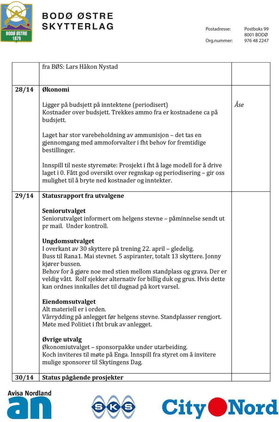 Innspill til neste styremøte: Prosjekt i fht å lage modell for å drive laget i 0. Fått god oversikt over regnskap og periodisering gir oss mulighet til å bryte ned kostnader og inntekter.