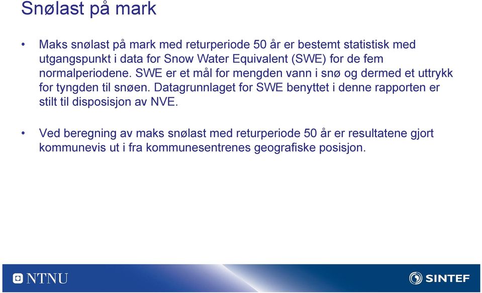 SWE er et mål for mengden vann i snø og dermed et uttrykk for tyngden til snøen.