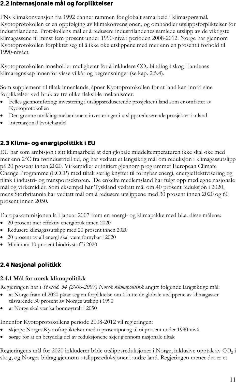 Protokollens mål er å redusere industrilandenes samlede utslipp av de viktigste klimagassene til minst fem prosent under 1990-nivå i perioden 2008-2012.