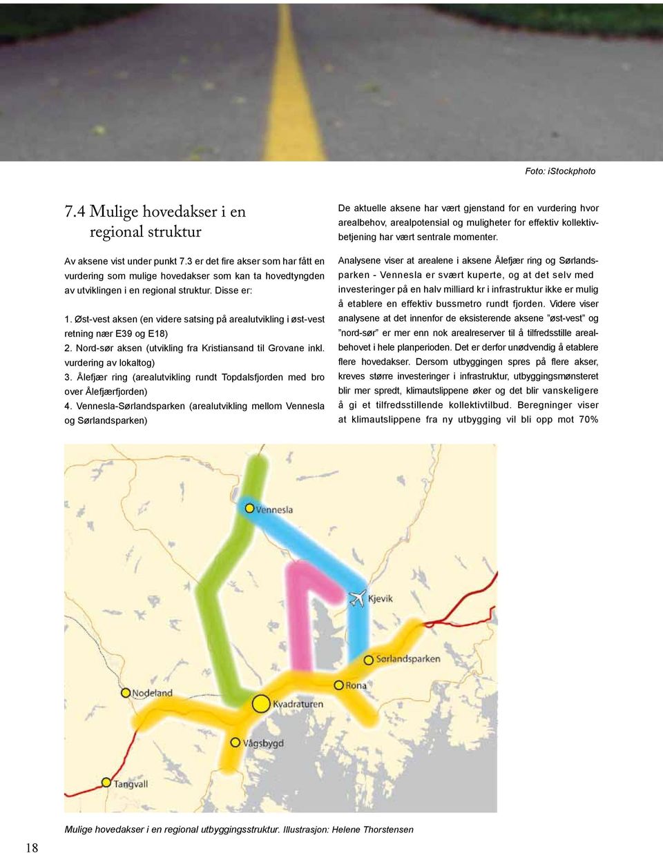 Øst-vest aksen (en videre satsing på arealutvikling i øst-vest retning nær E39 og E18) 2. Nord-sør aksen (utvikling fra Kristiansand til Grovane inkl. vurdering av lokaltog) 3.