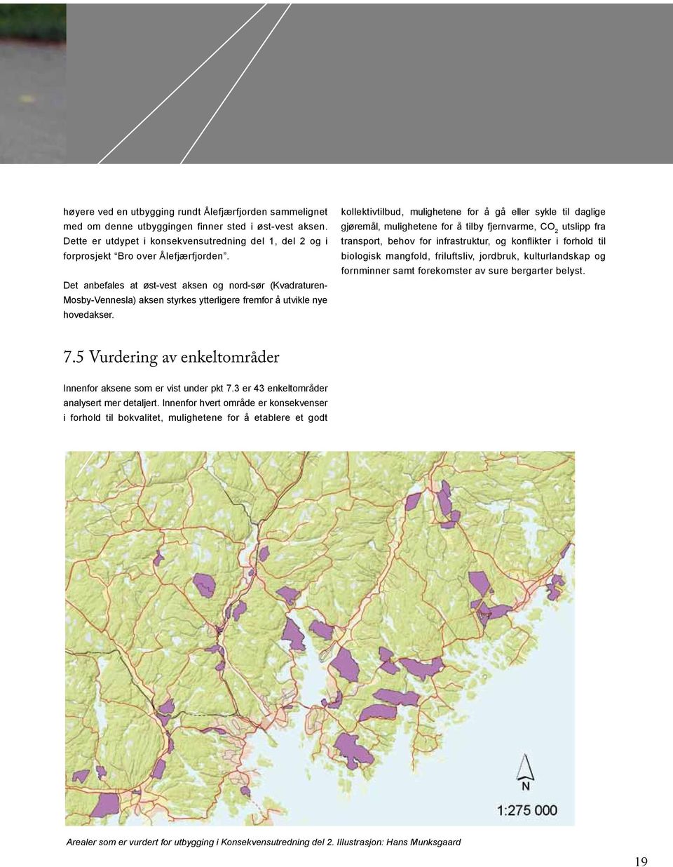 Det anbefales at øst-vest aksen og nord-sør (Kvadraturen- Mosby-Vennesla) aksen styrkes ytterligere fremfor å utvikle nye hovedakser.