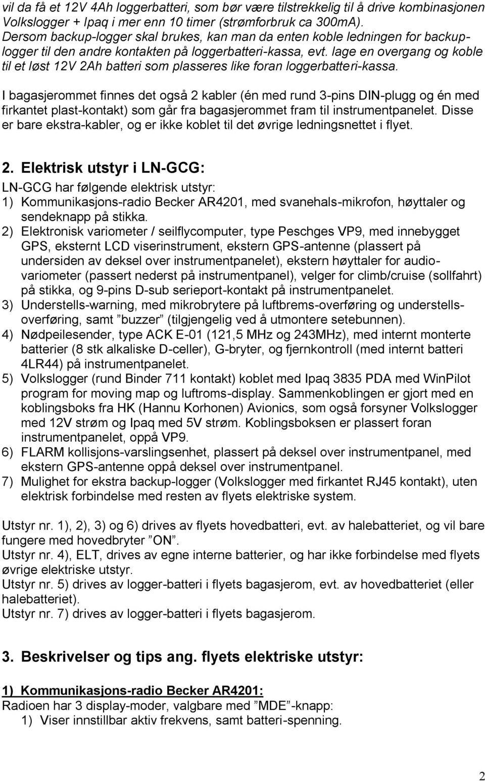 lage en overgang og koble til et løst 12V 2Ah batteri som plasseres like foran loggerbatteri-kassa.