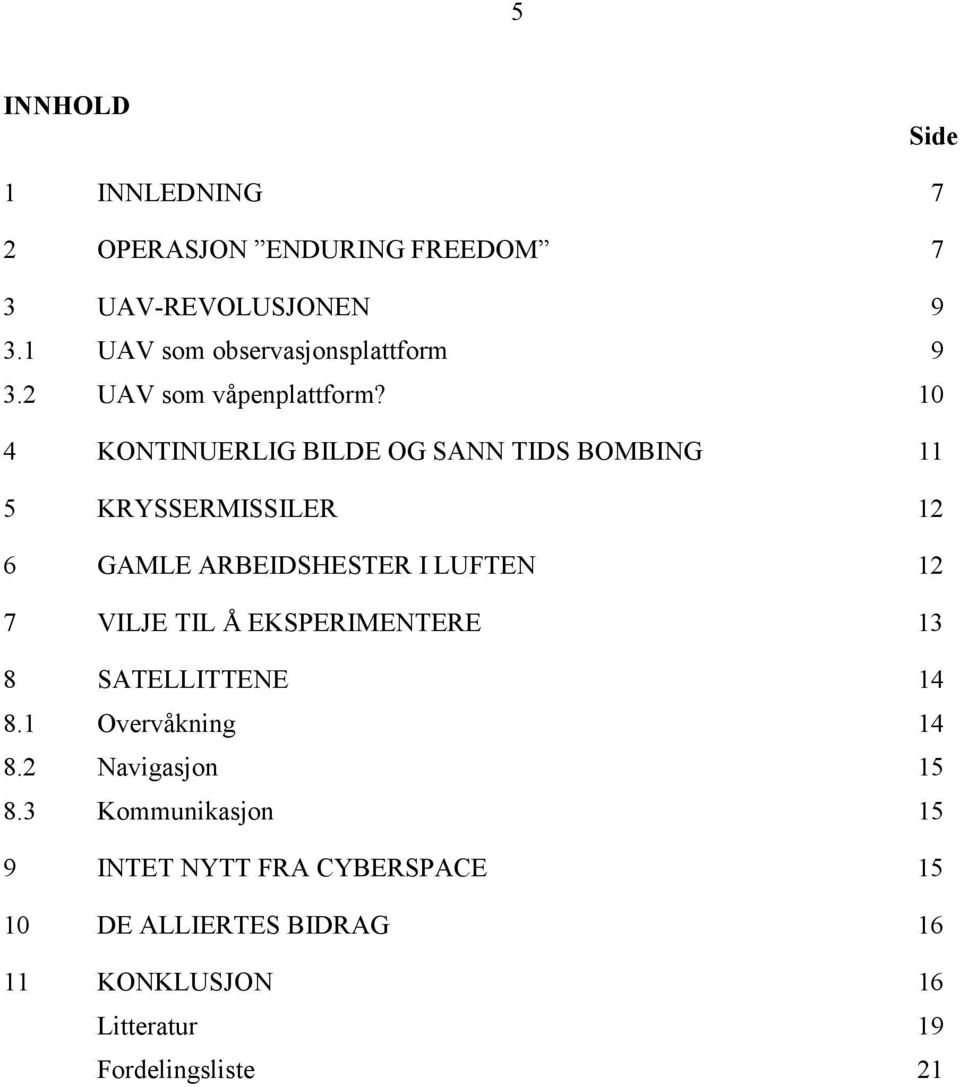 10 4 KONTINUERLIG BILDE OG SANN TIDS BOMBING 11 5 KRYSSERMISSILER 12 6 GAMLE ARBEIDSHESTER I LUFTEN 12 7 VILJE TIL